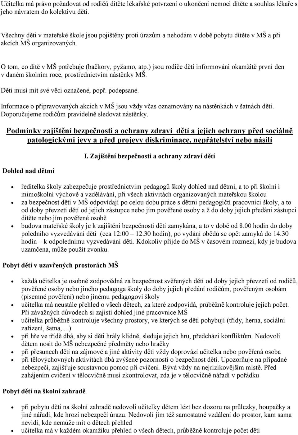 ) jsou rodiče dětí informováni okamžitě první den v daném školním roce, prostřednictvím nástěnky MŠ. Děti musí mít své věci označené, popř. podepsané.