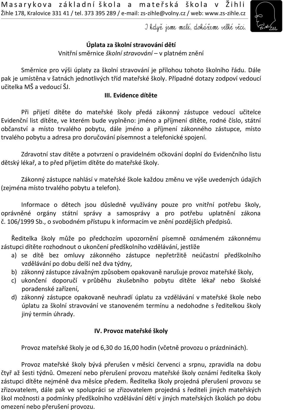 Evidence dítěte Při přijetí dítěte do mateřské školy předá zákonný zástupce vedoucí učitelce Evidenční list dítěte, ve kterém bude vyplněno: jméno a příjmení dítěte, rodné číslo, státní občanství a