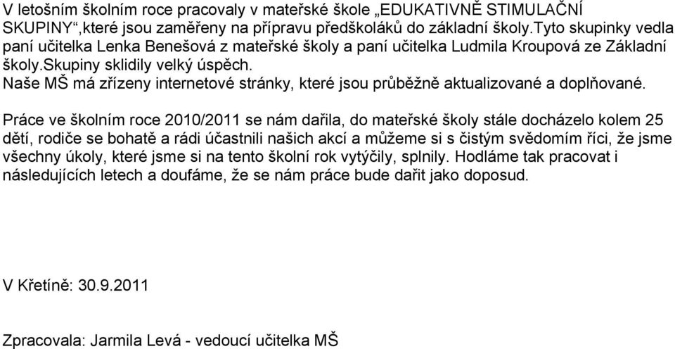 Naše MŠ má zřízeny internetové stránky, které jsou průběžně aktualizované a doplňované.