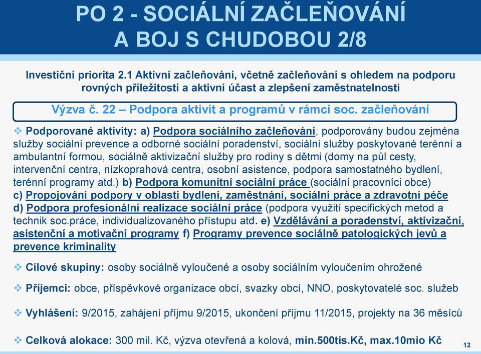 začleňování Podporované aktivity: a) Podpora sociálního začleňování, podporovány budou zejména služby sociální prevence a odborné sociální poradenství, sociální služby poskytované terénní a