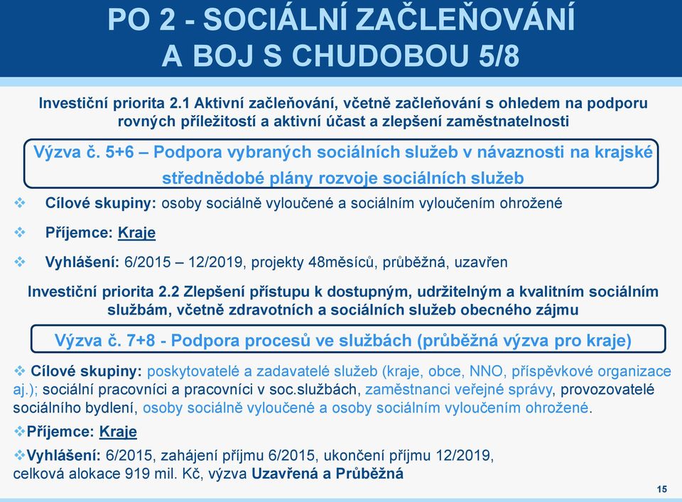 5+6 Podpora vybraných sociálních služeb v návaznosti na krajské střednědobé plány rozvoje sociálních služeb Cílové skupiny: osoby sociálně vyloučené a sociálním vyloučením ohrožené Příjemce: Kraje