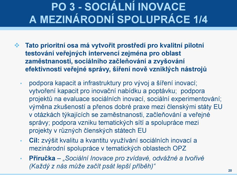 podpora projektů na evaluace sociálních inovací, sociální experimentování; výměna zkušeností a přenos dobré praxe mezi členskými státy EU v otázkách týkajících se zaměstnanosti, začleňování a veřejné