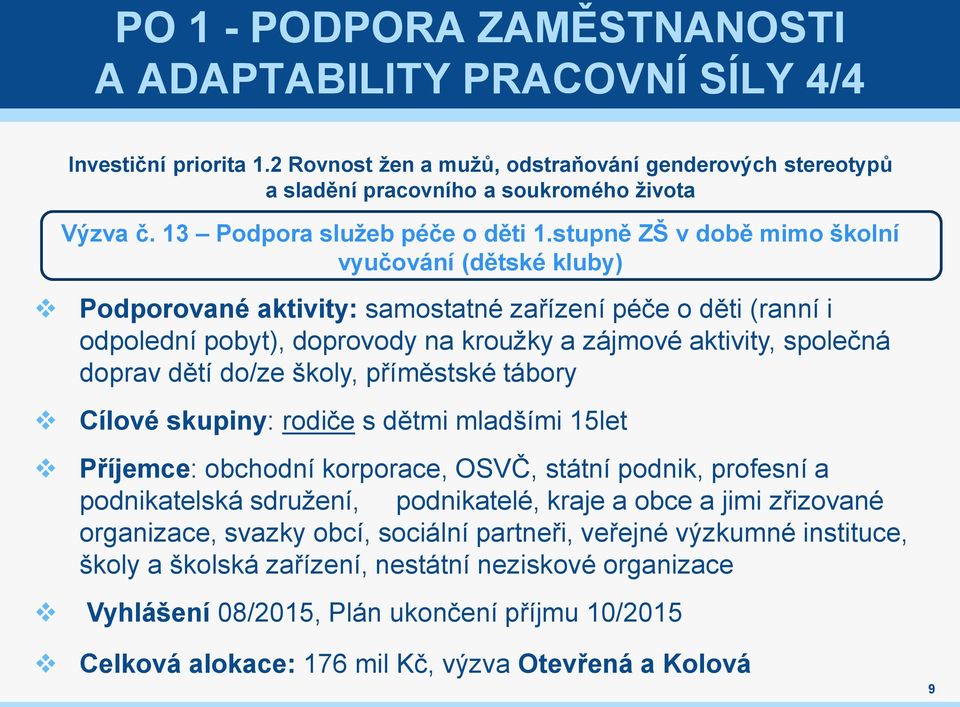 stupně ZŠ v době mimo školní vyučování (dětské kluby) Podporované aktivity: samostatné zařízení péče o děti (ranní i odpolední pobyt), doprovody na kroužky a zájmové aktivity, společná doprav dětí