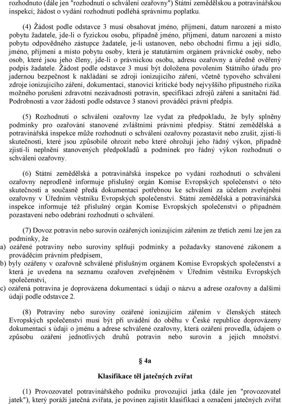 zástupce žadatele, je-li ustanoven, nebo obchodní firmu a její sídlo, jméno, příjmení a místo pobytu osoby, která je statutárním orgánem právnické osoby, nebo osob, které jsou jeho členy, jde-li o