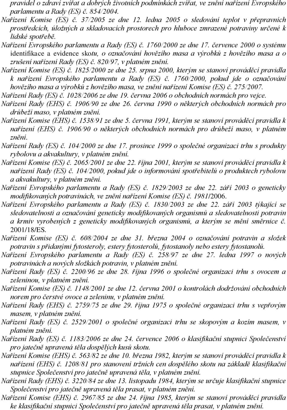 1760/2000 ze dne 17. července 2000 o systému identifikace a evidence skotu, o označování hovězího masa a výrobků z hovězího masa a o zrušení nařízení Rady (ES) č. 820/97, v platném znění.