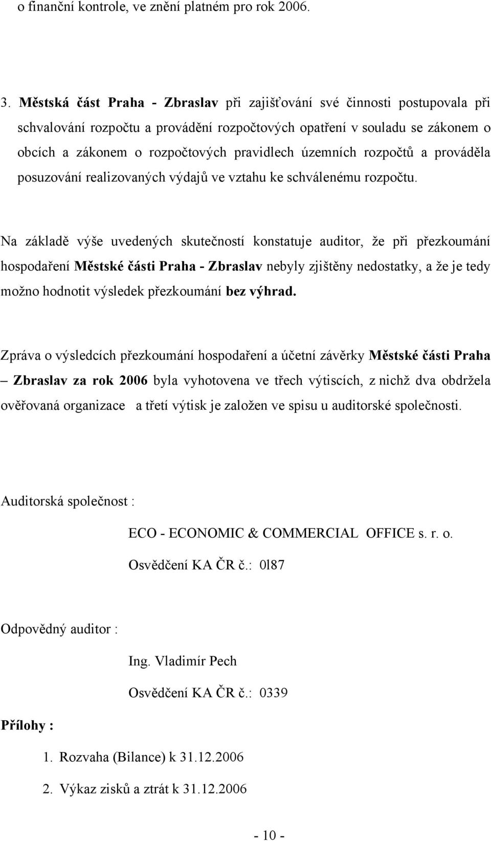 územních rozpočtů a prováděla posuzování realizovaných výdajů ve vztahu ke schválenému rozpočtu.