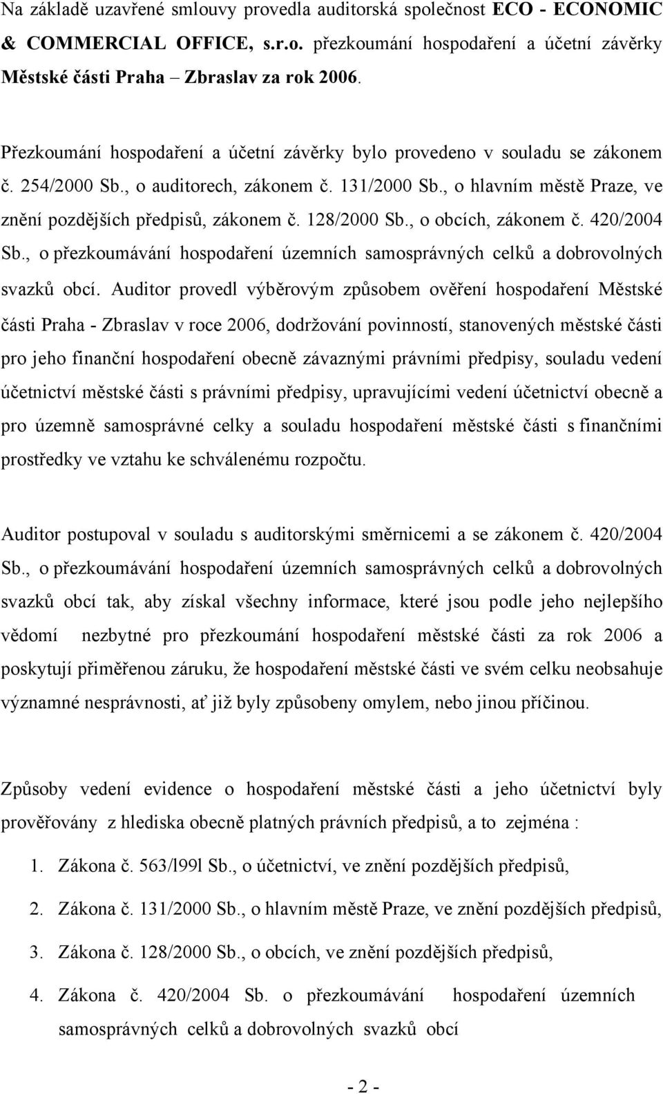 128/2000 Sb., o obcích, zákonem č. 420/2004 Sb., o přezkoumávání hospodaření územních samosprávných celků a dobrovolných svazků obcí.