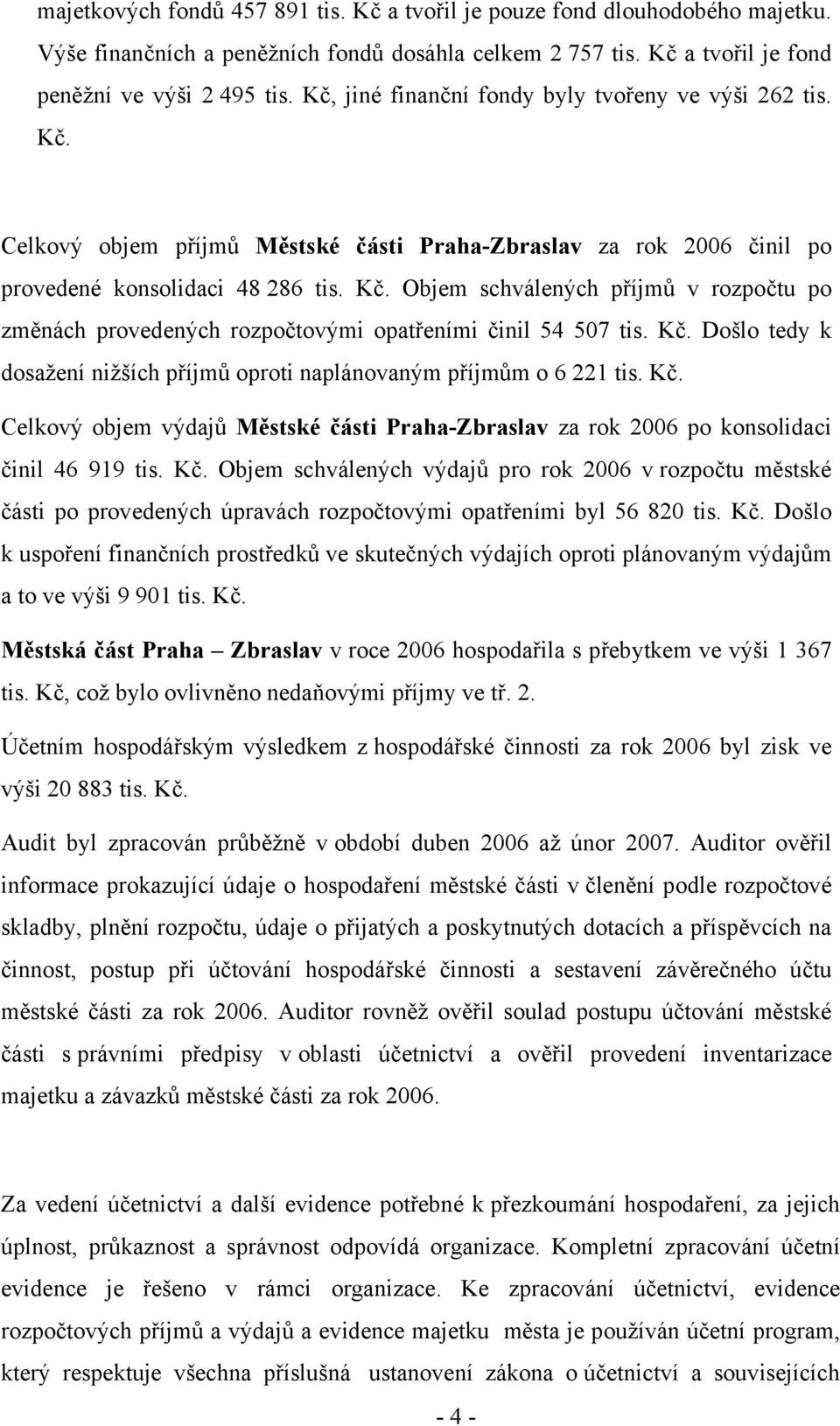 Kč. Došlo tedy k dosažení nižších příjmů oproti naplánovaným příjmům o 6 221 tis. Kč.