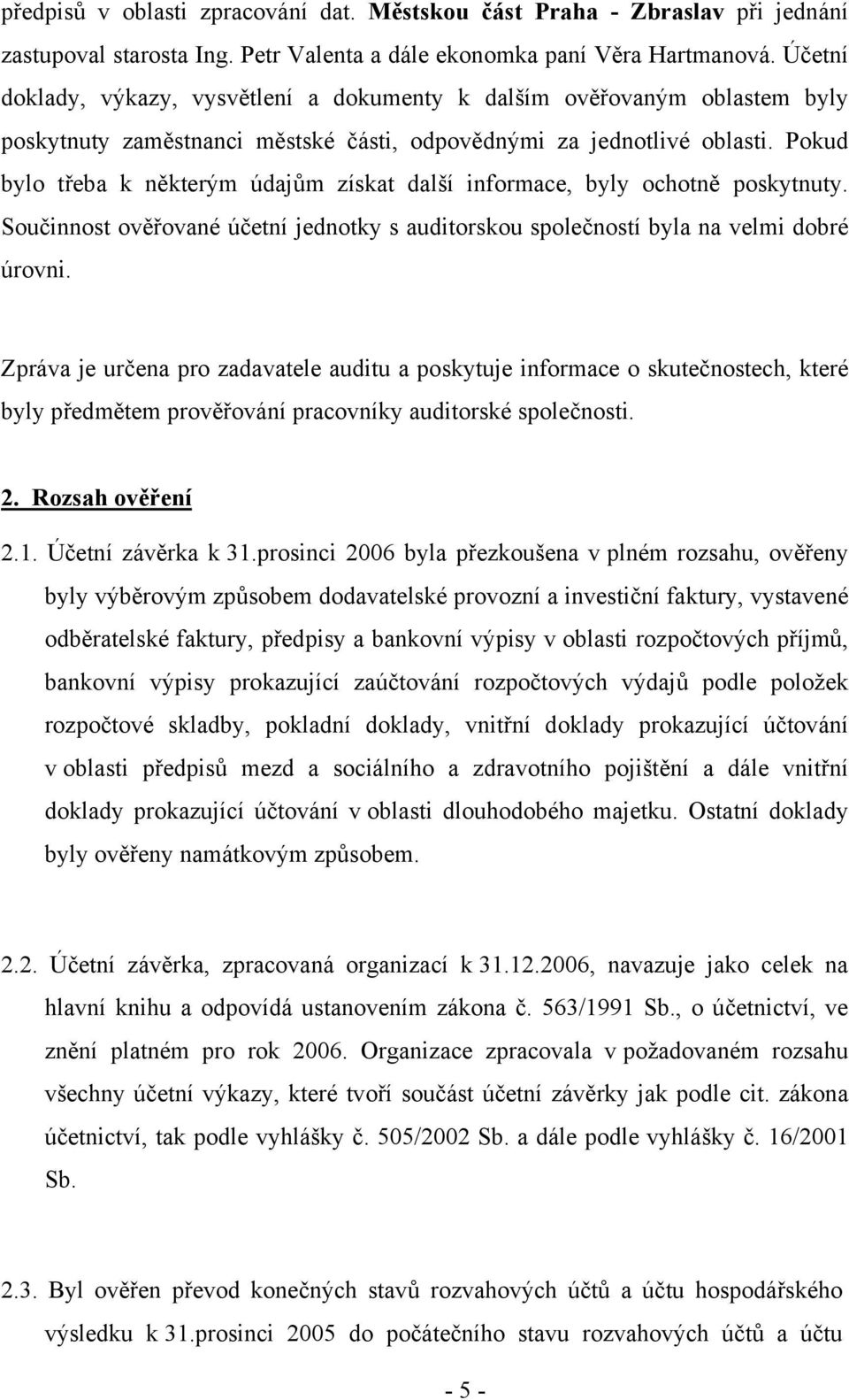 Pokud bylo třeba k některým údajům získat další informace, byly ochotně poskytnuty. Součinnost ověřované účetní jednotky s auditorskou společností byla na velmi dobré úrovni.