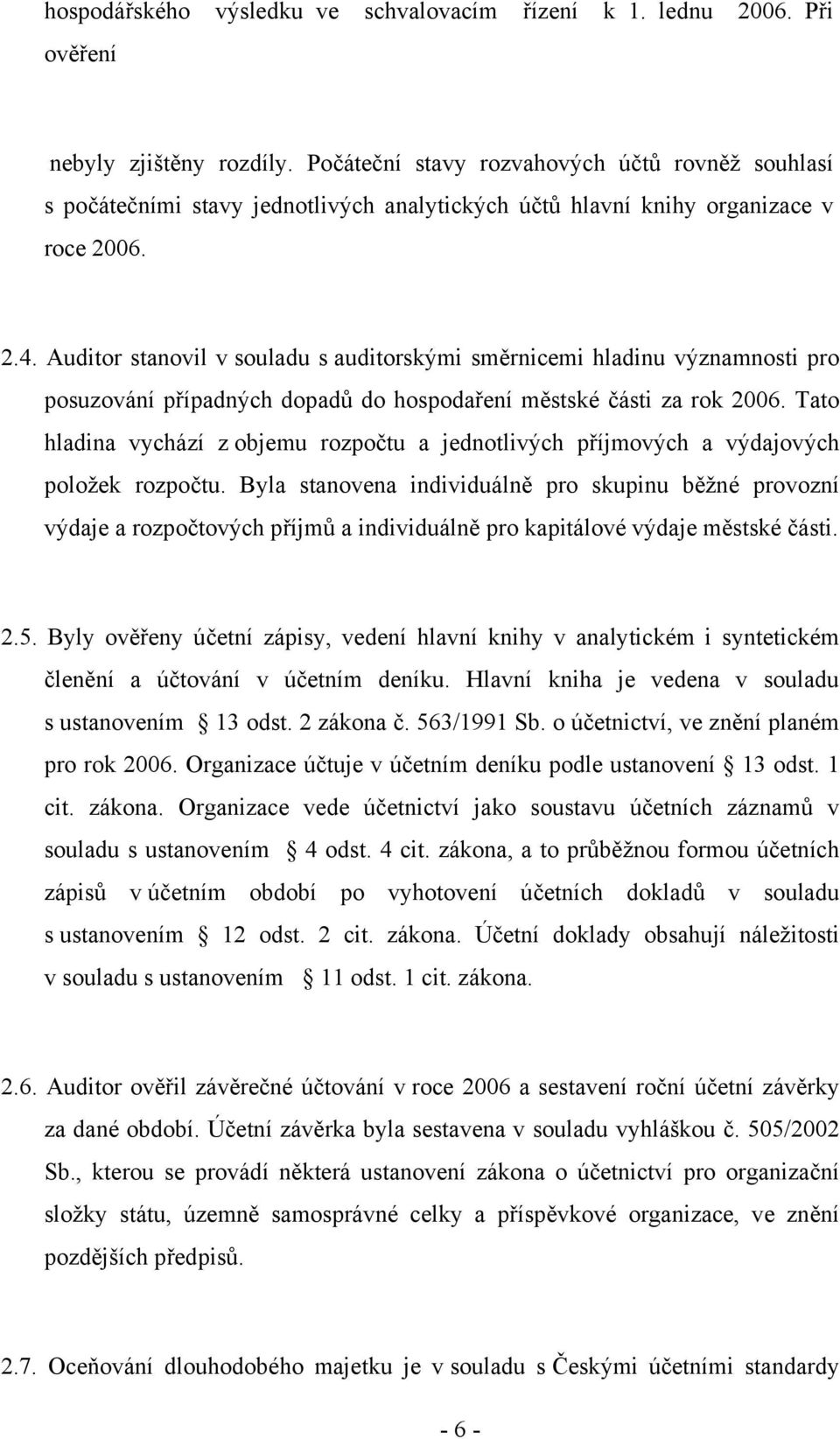 Auditor stanovil v souladu s auditorskými směrnicemi hladinu významnosti pro posuzování případných dopadů do hospodaření městské části za rok 2006.