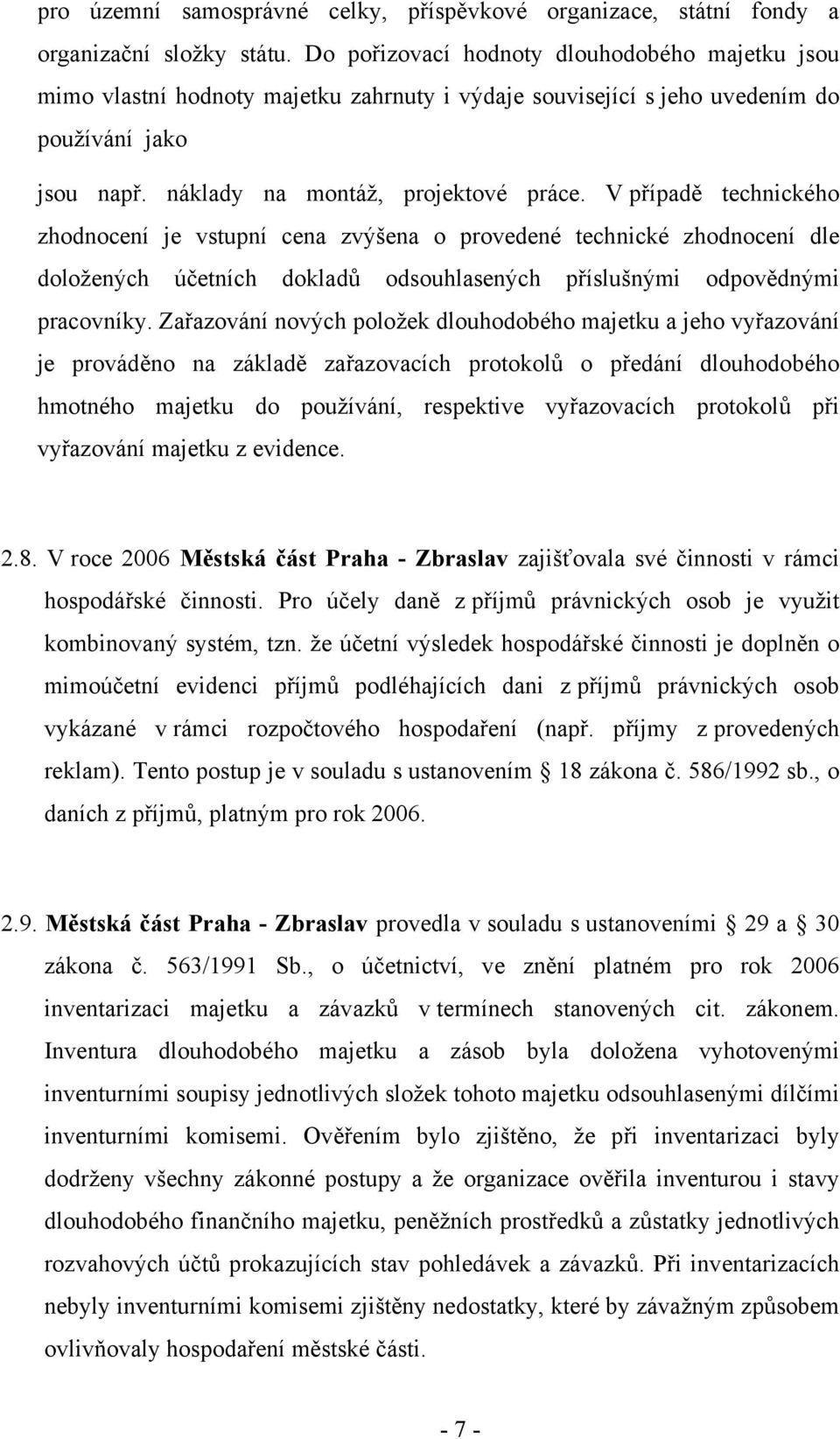 V případě technického zhodnocení je vstupní cena zvýšena o provedené technické zhodnocení dle doložených účetních dokladů odsouhlasených příslušnými odpovědnými pracovníky.