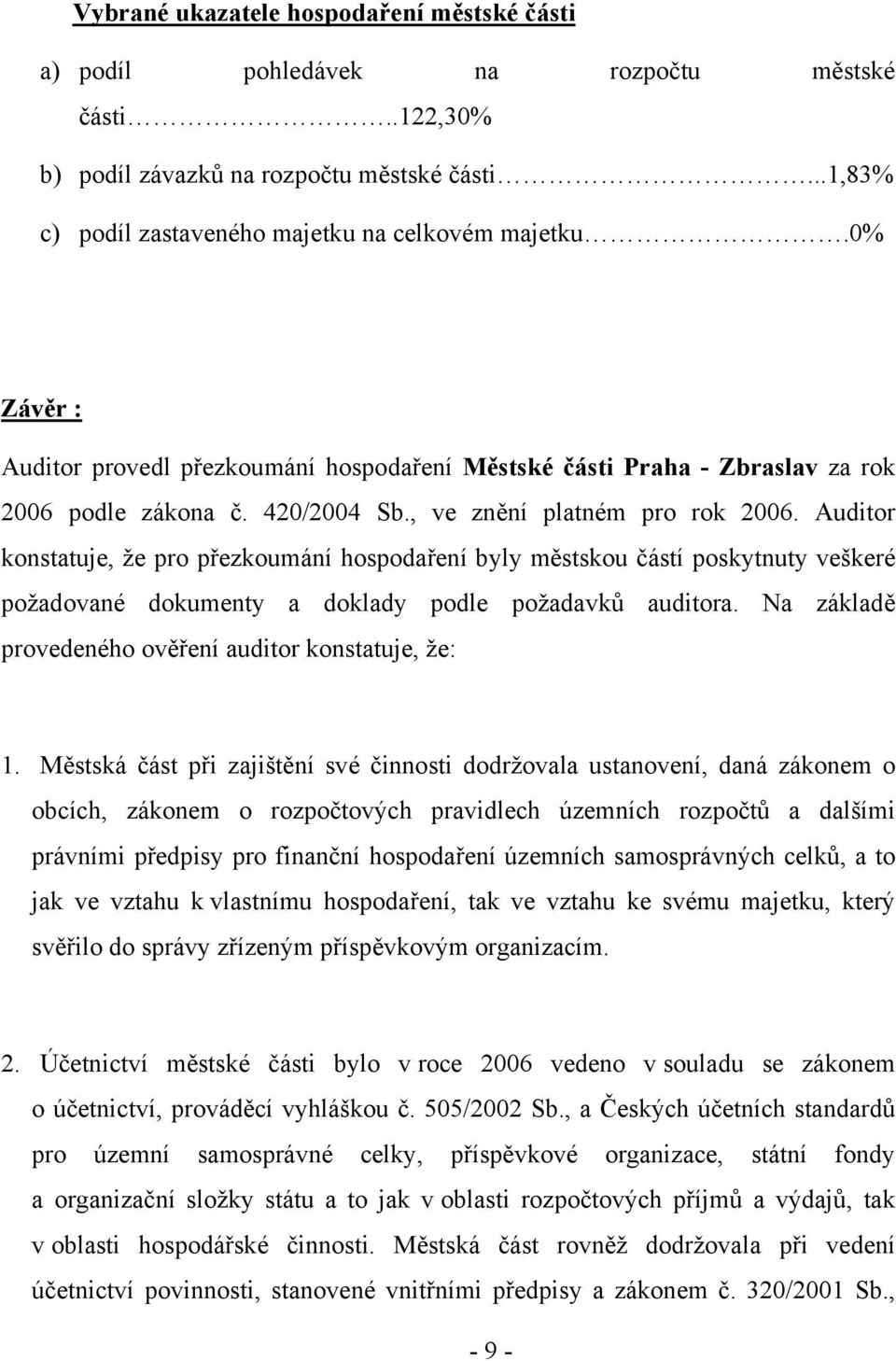 Auditor konstatuje, že pro přezkoumání hospodaření byly městskou částí poskytnuty veškeré požadované dokumenty a doklady podle požadavků auditora.