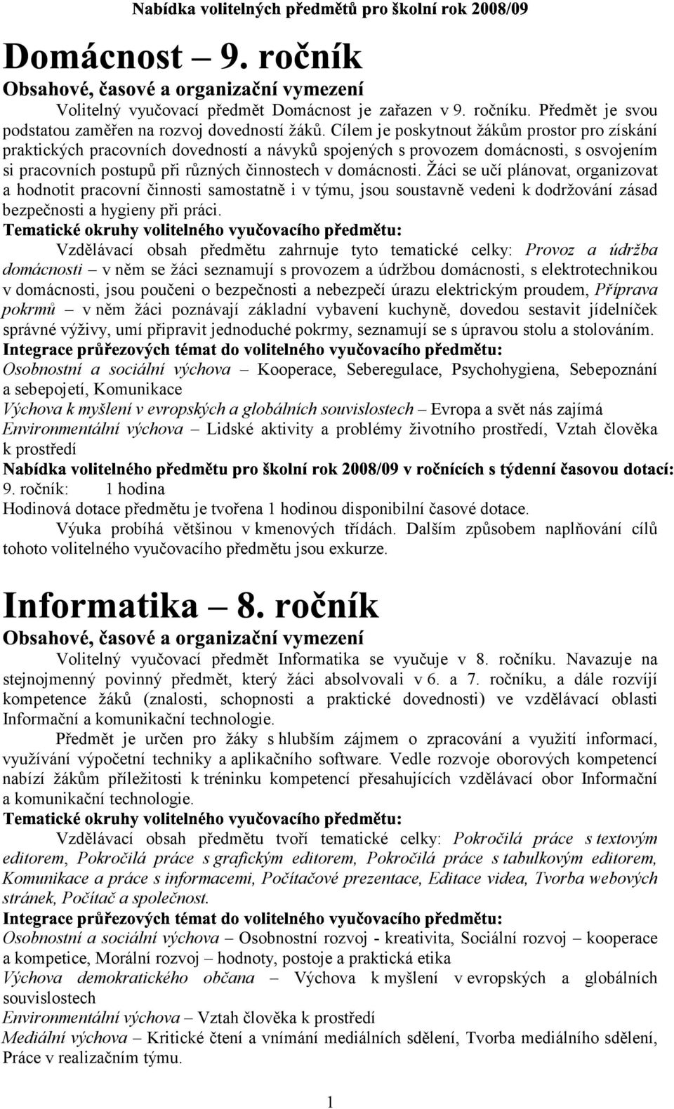 Žáci se učí plánovat, organizovat a hodnotit pracovní činnosti samostatně i v týmu, jsou soustavně vedeni k dodržování zásad bezpečnosti a hygieny při práci.