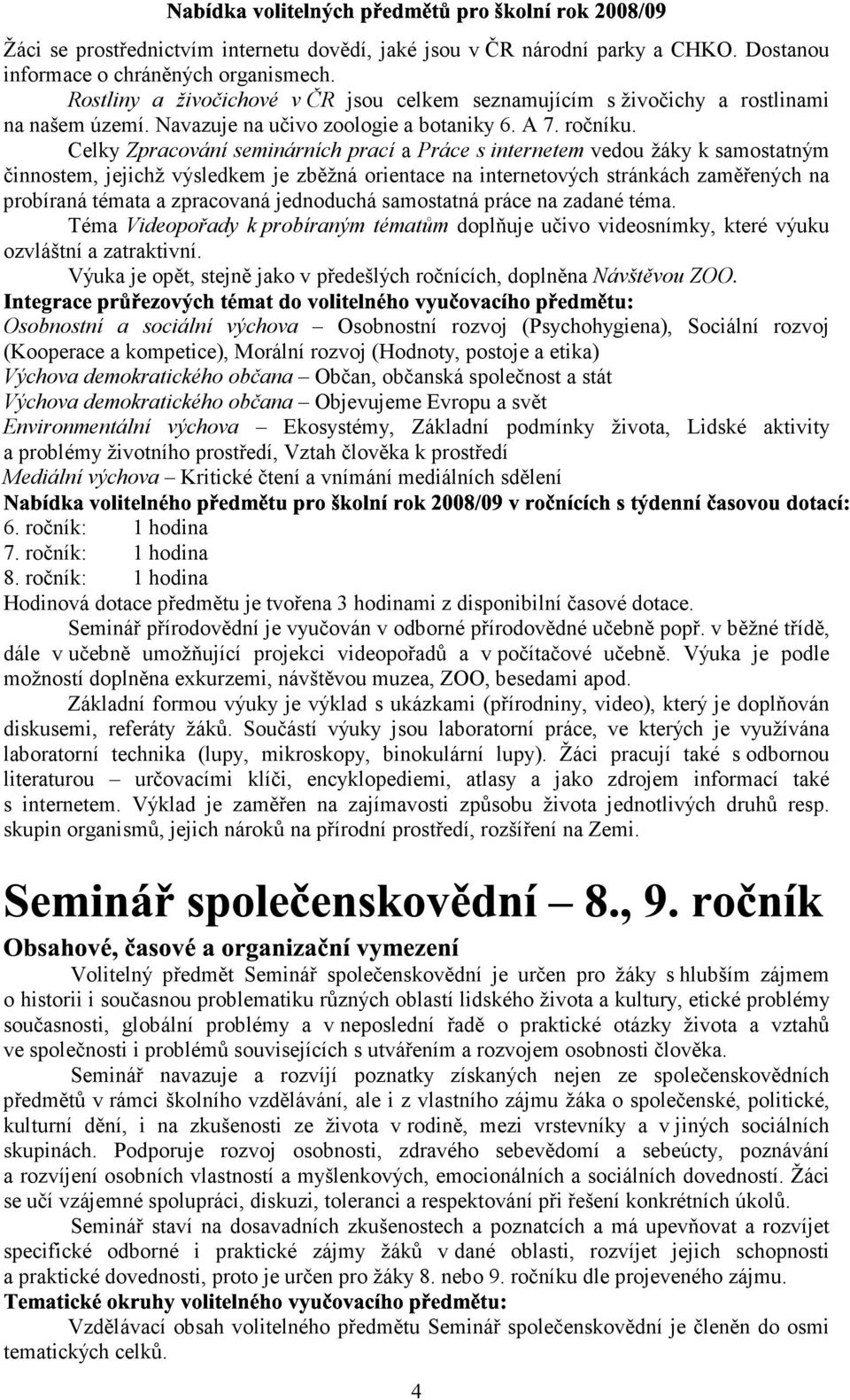 Celky Zpracování seminárních prací a Práce s internetem vedou žáky k samostatným činnostem, jejichž výsledkem je zběžná orientace na internetových stránkách zaměřených na probíraná témata a