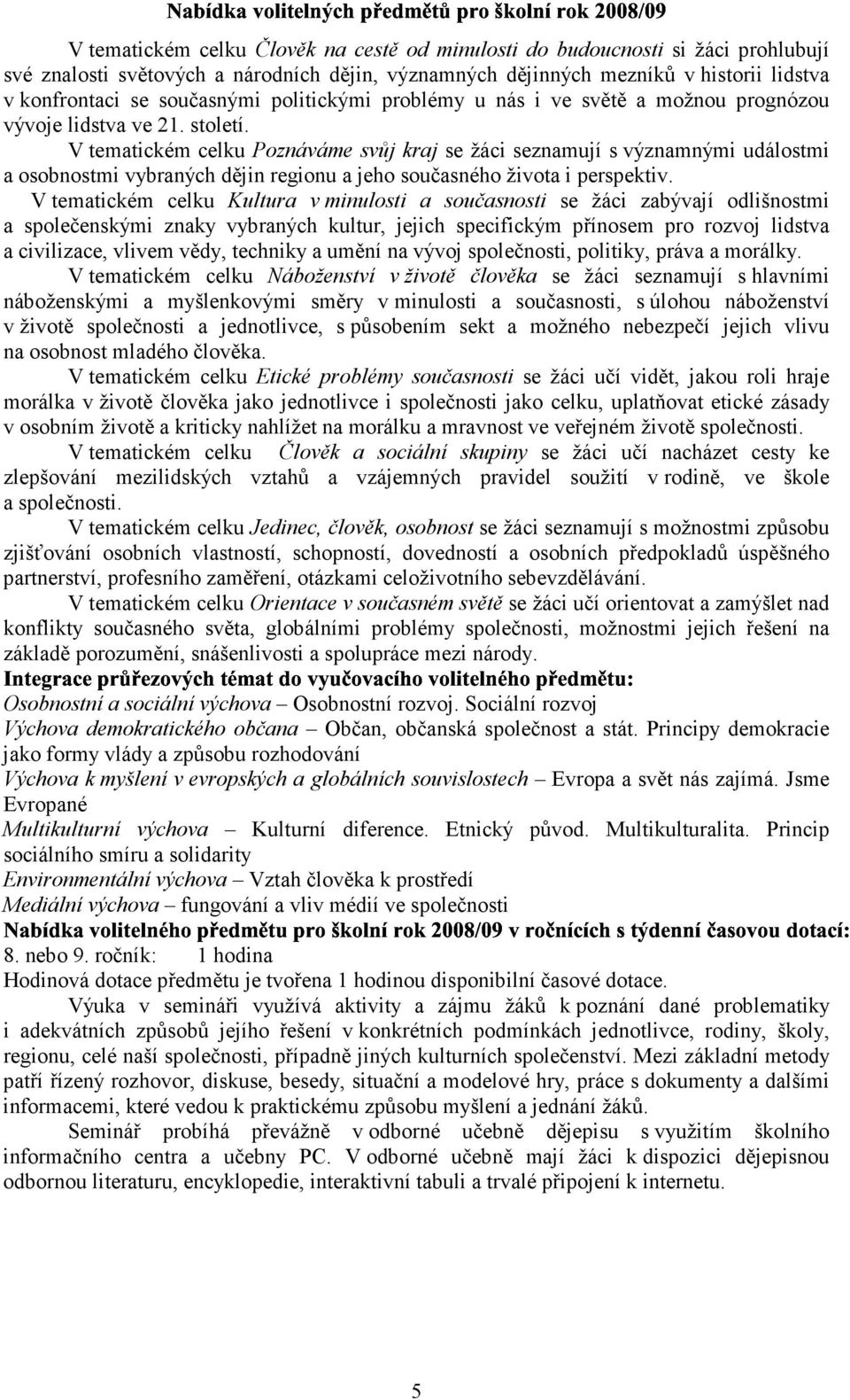 V tematickém celku Poznáváme svůj kraj se žáci seznamují s významnými událostmi a osobnostmi vybraných dějin regionu a jeho současného života i perspektiv.