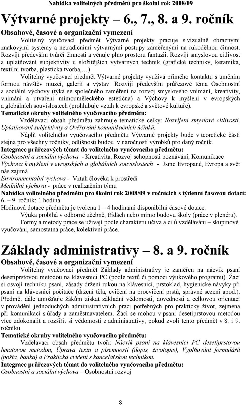 Rozvíjí smyslovou citlivost a uplatňování subjektivity u složitějších výtvarných technik (grafické techniky, keramika, textilní tvorba, plastická tvorba, ) Volitelný vyučovací předmět Výtvarné