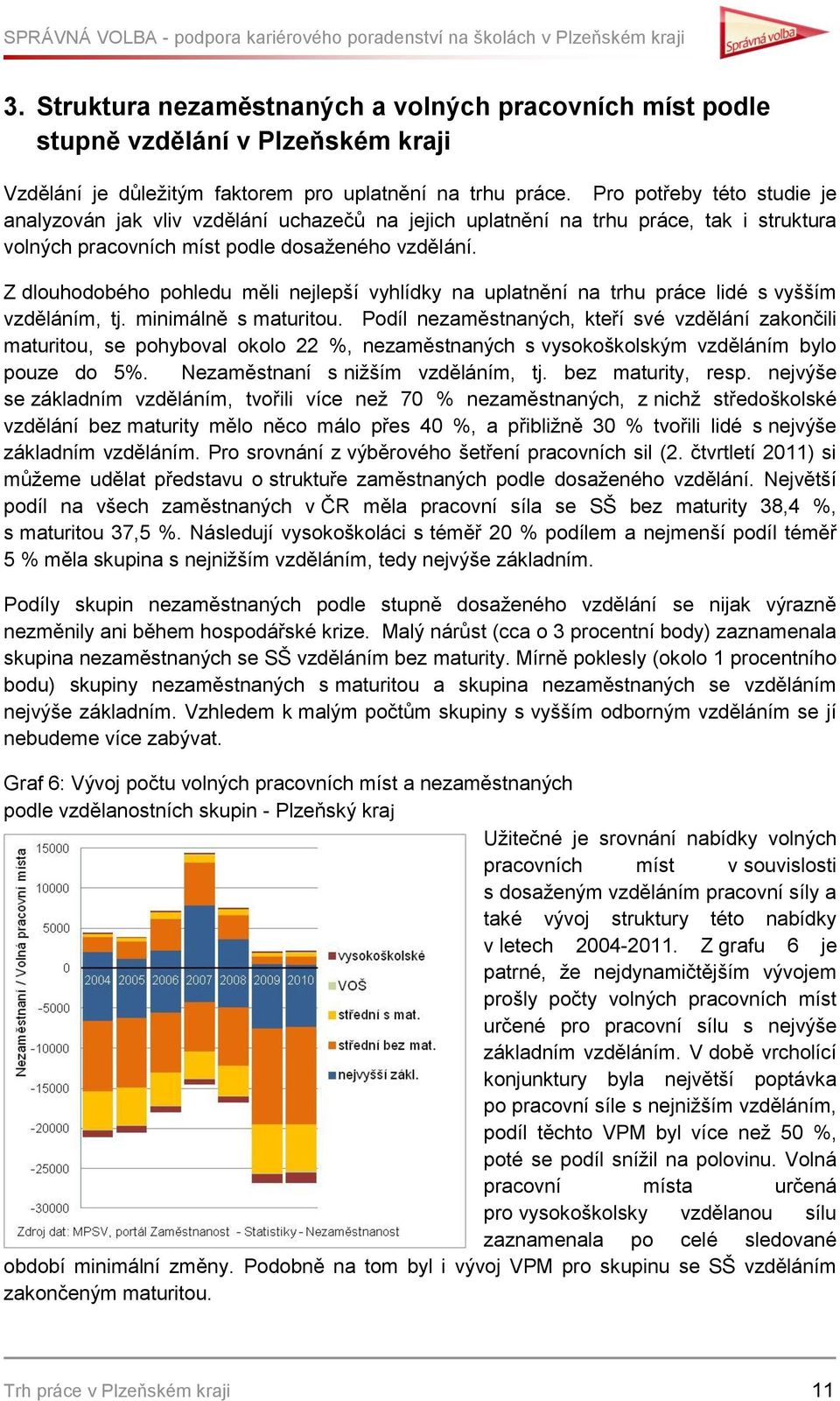 Z dlouhodobého pohledu měli nejlepší vyhlídky na uplatnění na trhu práce lidé s vyšším vzděláním, tj. minimálně s maturitou.