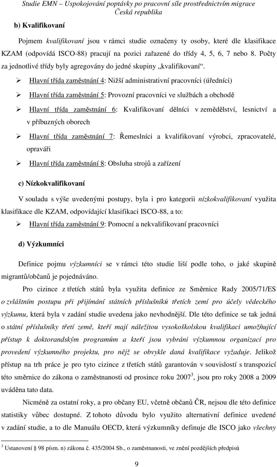 Hlavní třída zaměstnání 4: Nižší administrativní pracovníci (úředníci) Hlavní třída zaměstnání 5: Provozní pracovníci ve službách a obchodě Hlavní třída zaměstnání 6: Kvalifikovaní dělníci v