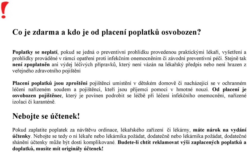 Stejě tak nní zpoplatněn ai výdej léčivých přípravků, který eí vázá a lékařský předpis eb eí hraze z veřejéh zdravtíh pjištěí Placní poplatků jsou zproštěni pjištěci umístěí v dětském dmvě či