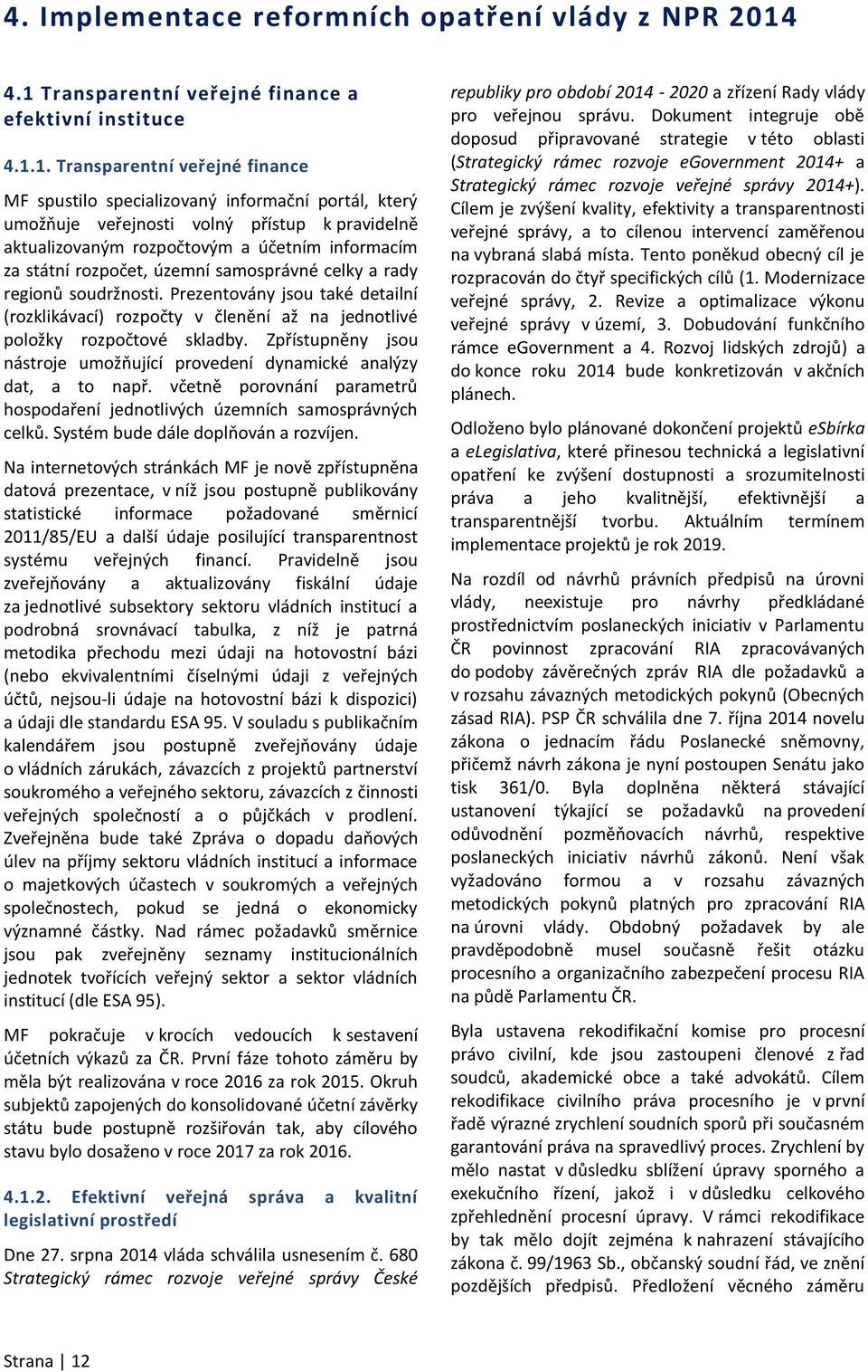 aktualizovaným rozpočtovým a účetním informacím za státní rozpočet, územní samosprávné celky a rady regionů soudržnosti.