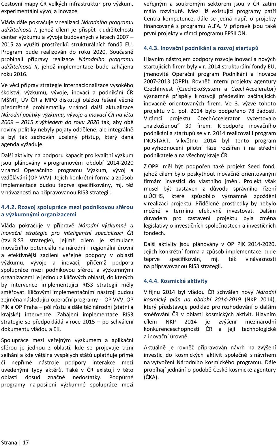 fondů EU. Program bude realizován do roku 2020. Současně probíhají přípravy realizace Národního programu udržitelnosti II, jehož implementace bude zahájena roku 2016.
