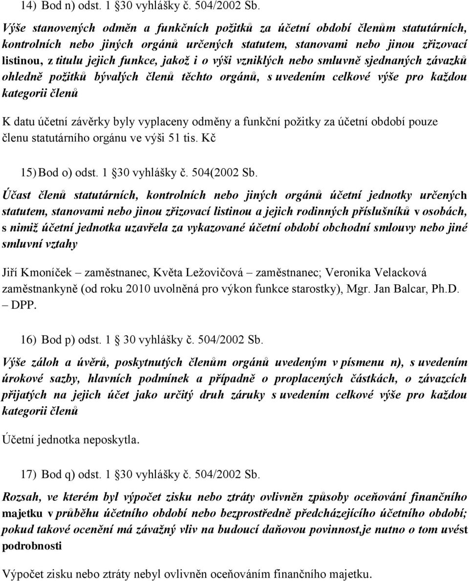 jakož i o výši vzniklých nebo smluvně sjednaných závazků ohledně požitků bývalých členů těchto orgánů, s uvedením celkové výše pro každou kategorii členů K datu účetní závěrky byly vyplaceny odměny a