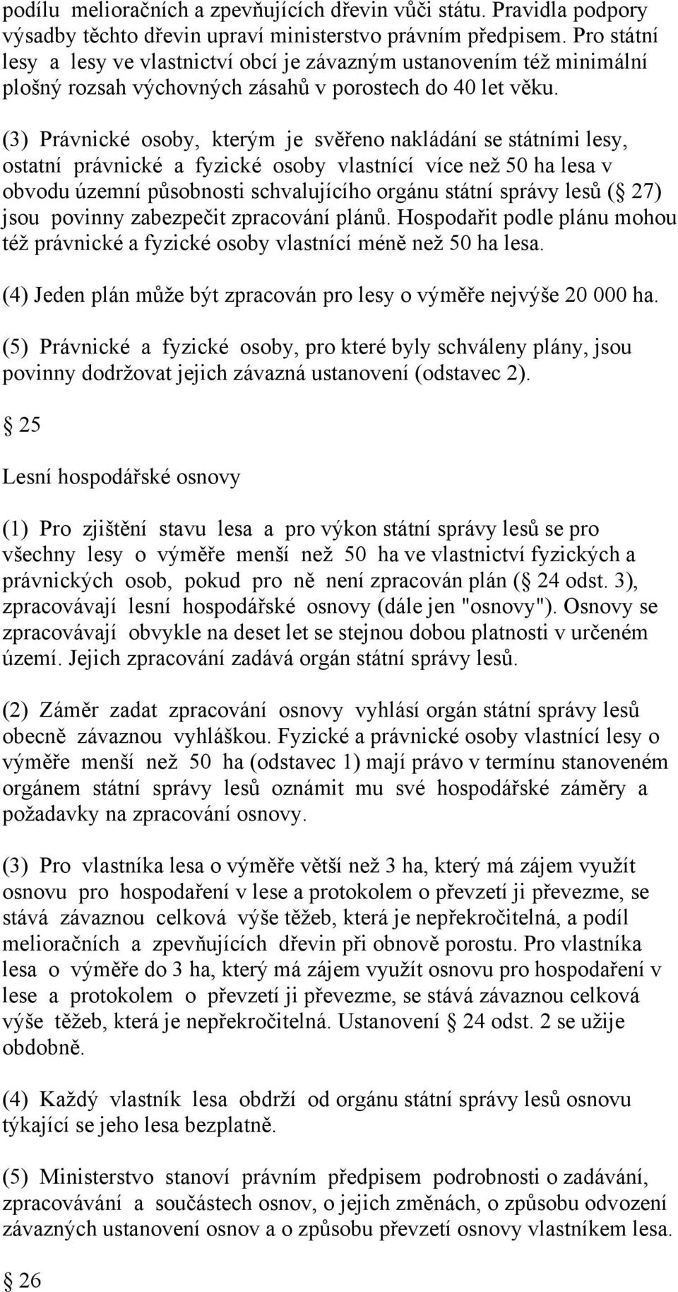 (3) Právnické osoby, kterým je svěřeno nakládání se státními lesy, ostatní právnické a fyzické osoby vlastnící více než 50 ha lesa v obvodu územní působnosti schvalujícího orgánu státní správy lesů (