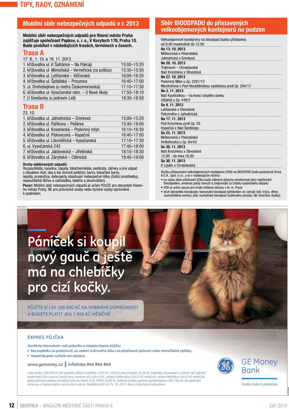 křižovatka ul. Letňanská Klíčovská 16:00 16:20 4. křižovatka ul. Špitálská Prouzova 16:40 17:00 5. ul. Drahobejlova (u metra Českomoravská) 17:10 17:30 6. křižovatka ul. Vysočanské nám.