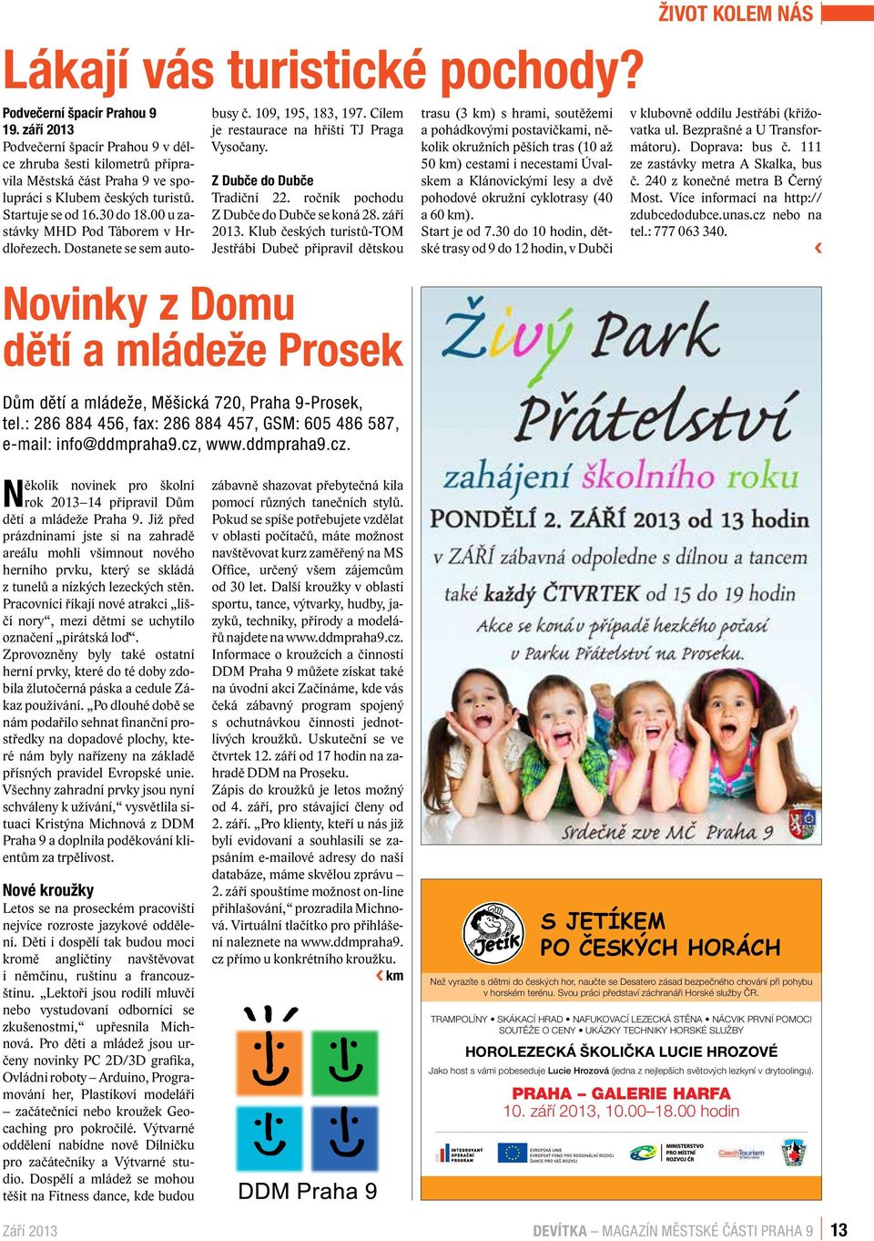 00 u zastávky MHD Pod Táborem v Hrdlořezech. Dostanete se sem autobusy č. 109, 195, 183, 197. Cílem je restaurace na hřišti TJ Praga Vysočany. Z Dubče do Dubče Tradiční 22.