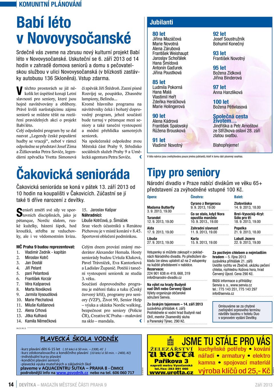 těchto prostorách se již několik let úspěšně konají Letní V slavnosti pro seniory, které jsou hojně navštěvovány a oblíbeny.