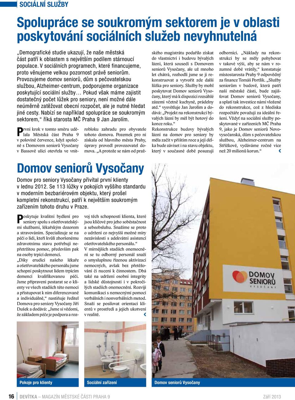 Provozujeme domov seniorů, dům s pečovatelskou službou, Alzheimer-centrum, podporujeme organizace poskytující sociální služby Pokud však máme zajistit dostatečný počet lůžek pro seniory, není možné