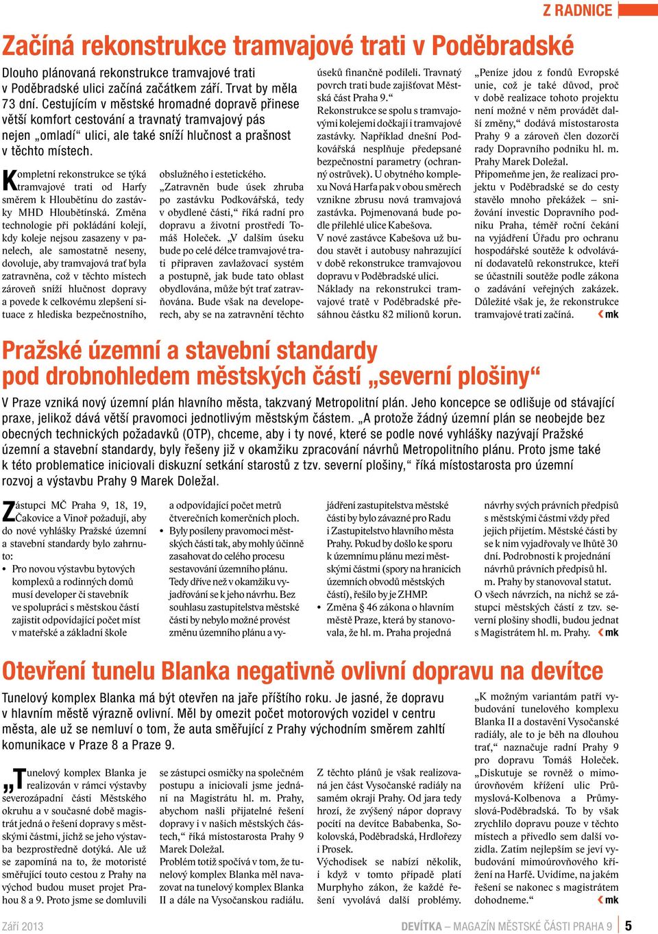 Kompletní rekonstrukce se týká tramvajové trati od Harfy směrem k Hloubětínu do zastávky MHD Hloubětínská.