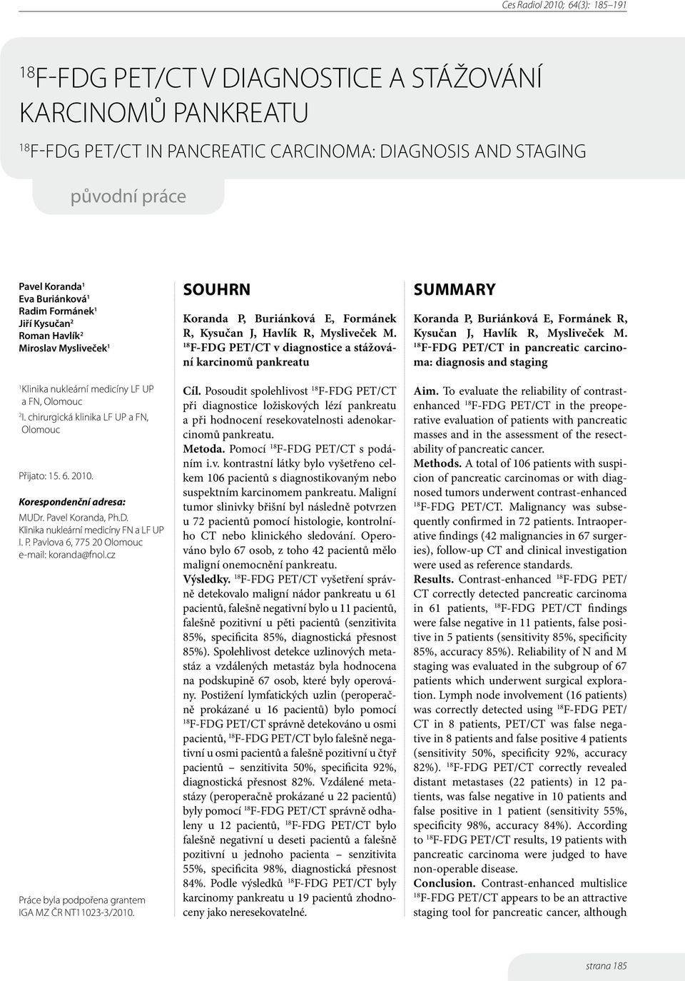 Korespondenční adresa: MUDr. Pavel Koranda, Ph.D. Klinika nukleární medicíny FN a LF UP I. P. Pavlova 6, 775 20 Olomouc e-mail: koranda@fnol.cz Práce byla podpořena grantem IGA MZ ČR NT11023-3/2010.