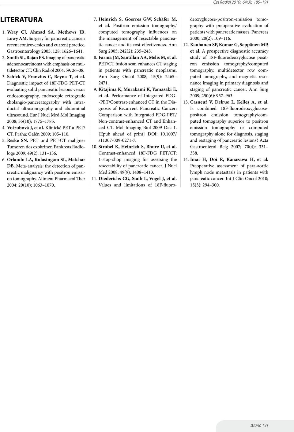 Diagnostic impact of F-FDG PET-CT evaluating solid pancreatic lesions versus endosonography, endoscopic retrograde cholangio-pancreatography with intraductal ultrasonography and abdominal ultrasound.