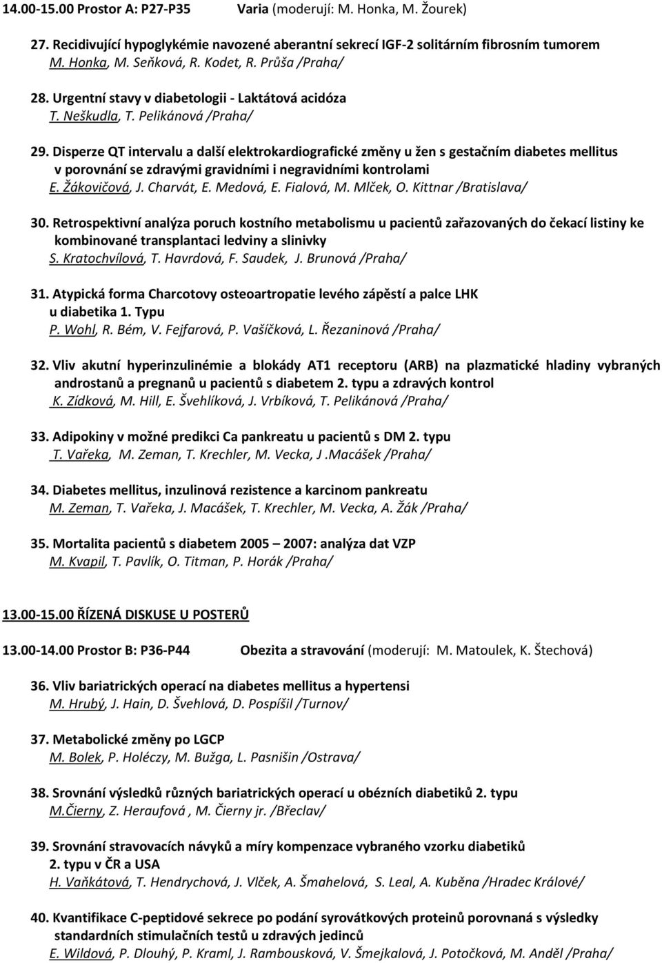 Disperze QT intervalu a další elektrokardiografické změny u žen s gestačním diabetes mellitus v porovnání se zdravými gravidními i negravidními kontrolami E. Žákovičová, J. Charvát, E. Medová, E.