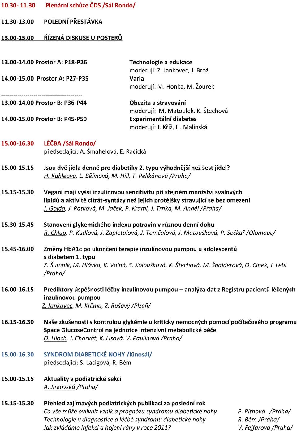 00-15.00 Prostor B: P45-P50 Experimentální diabetes moderují: J. Kříž, H. Malínská 15.00-16.30 LÉČBA /Sál Rondo/ předsedající: A. Šmahelová, E. Račická 15.00-15.15 Jsou dvě jídla denně pro diabetiky 2.