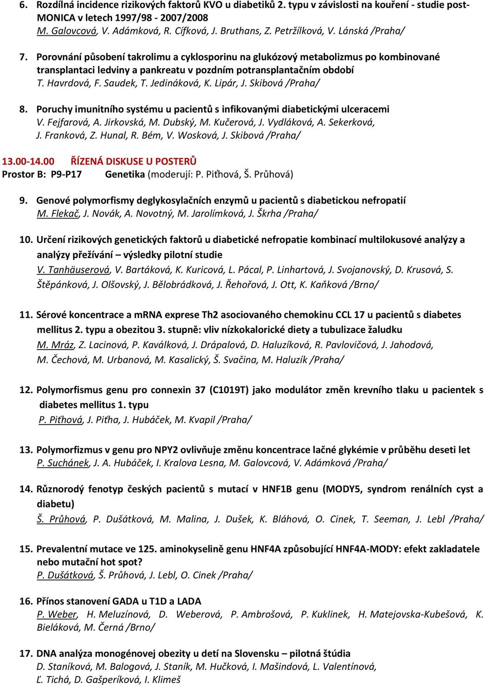Havrdová, F. Saudek, T. Jedináková, K. Lipár, J. Skibová /Praha/ 8. Poruchy imunitního systému u pacientů s infikovanými diabetickými ulceracemi V. Fejfarová, A. Jirkovská, M. Dubský, M. Kučerová, J.
