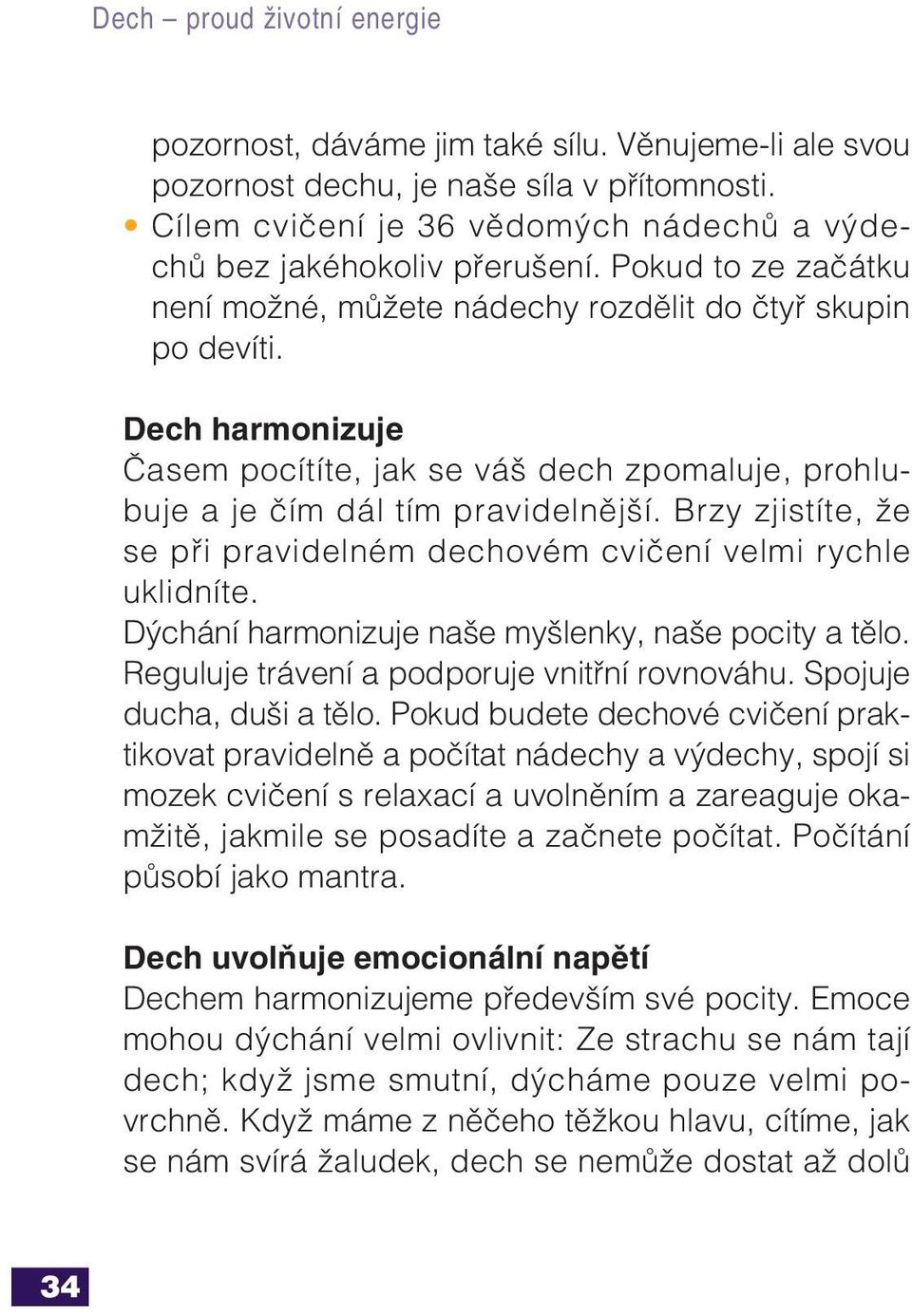 Brzy zjistíte, že se při pravidelném dechovém cvičení velmi rychle uklidníte. Dýchání harmonizuje naše myšlenky, naše pocity a tělo. Reguluje trávení a podporuje vnitřní rovnováhu.