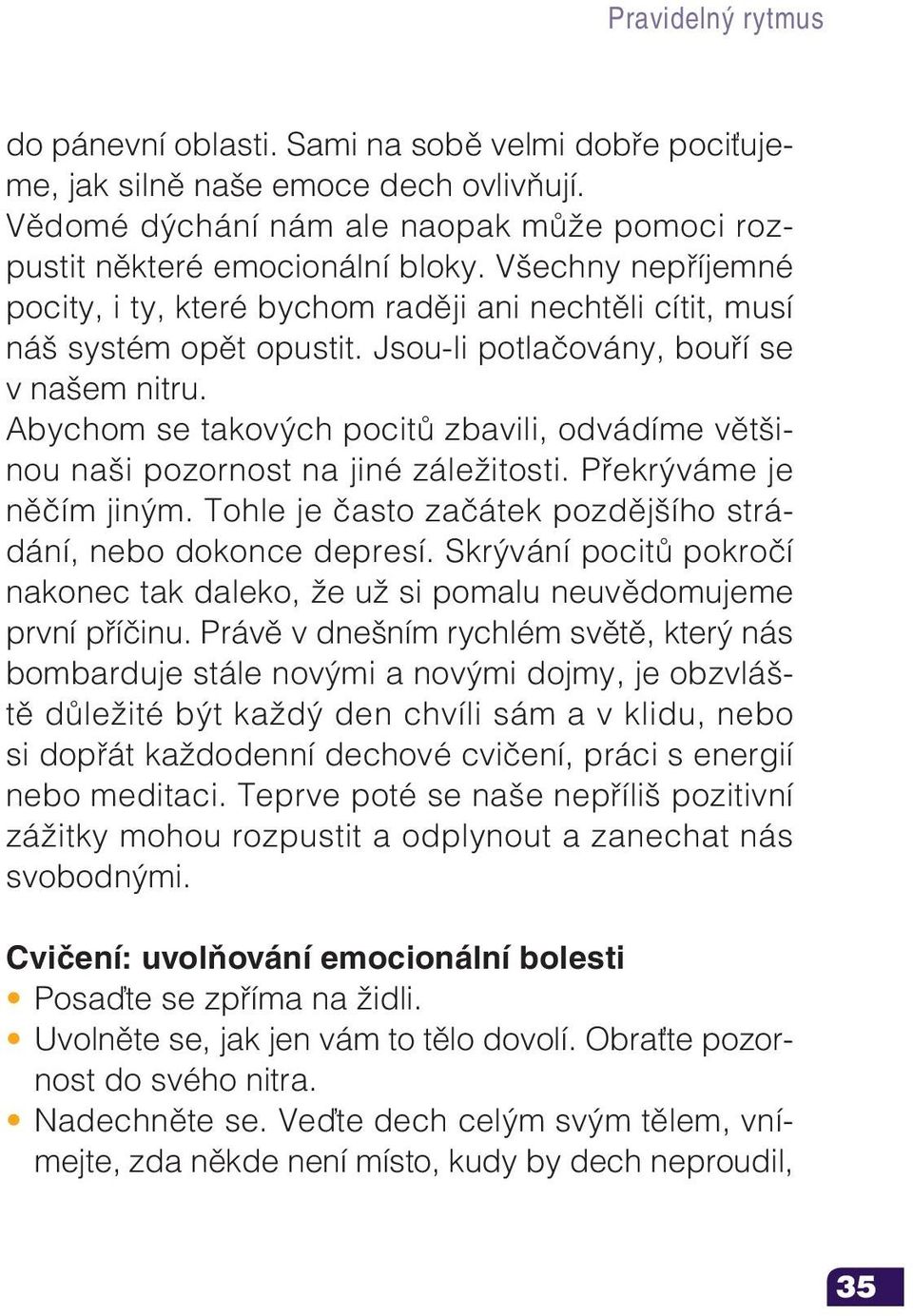 Abychom se takových pocitů zbavili, odvádíme většinou naši pozornost na jiné záležitosti. Překrýváme je něčím jiným. Tohle je často začátek pozdějšího strádání, nebo dokonce depresí.