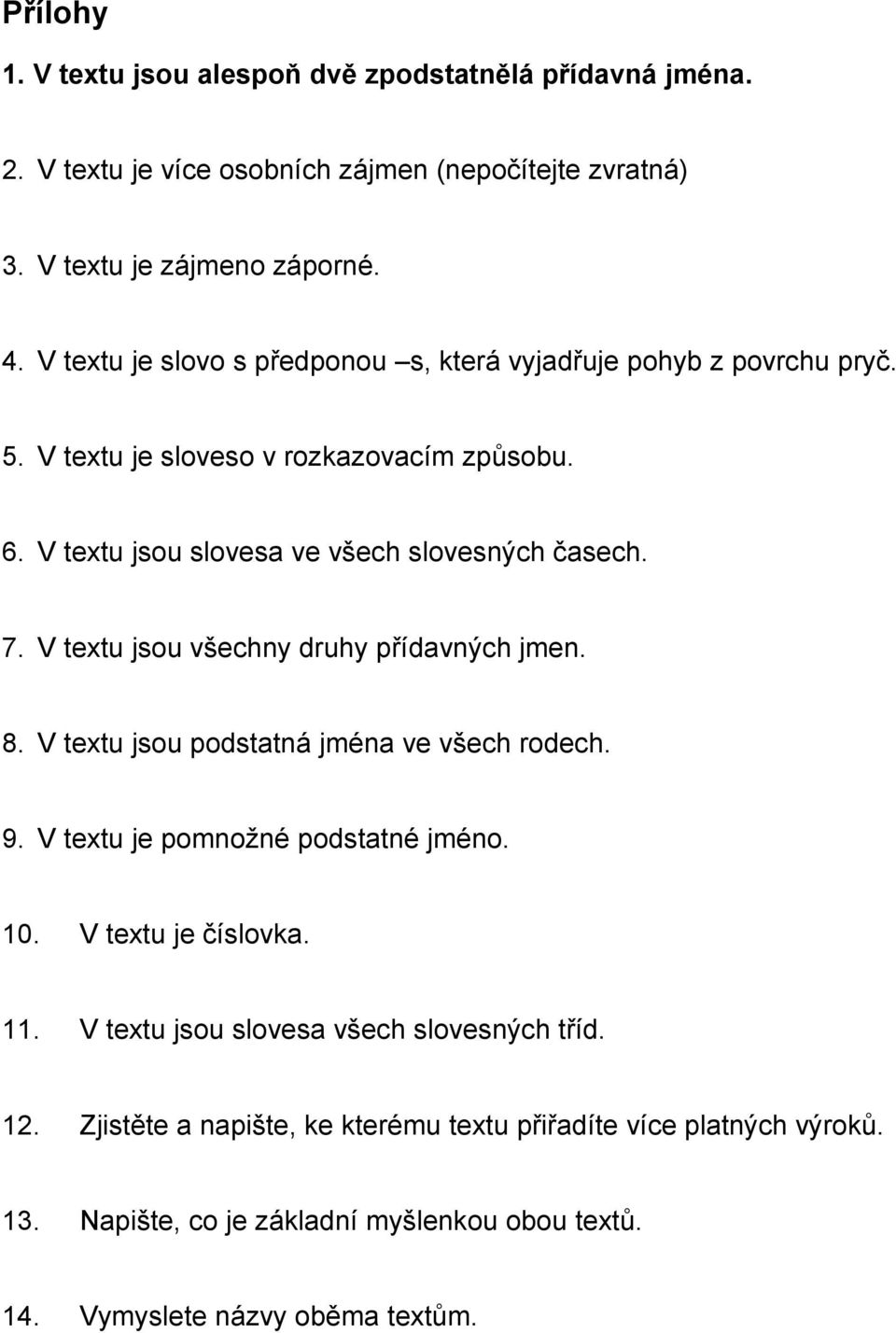 V textu jsou všechny druhy přídavných jmen. 8. V textu jsou podstatná jména ve všech rodech. 9. V textu je pomnožné podstatné jméno. 10. V textu je číslovka. 11.