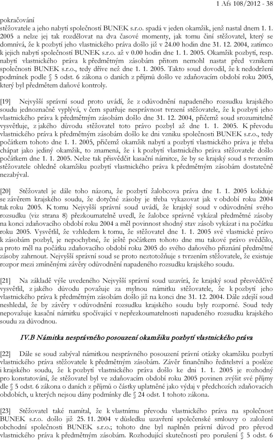 nabytí vlastnického práva k předmětným zásobám přitom nemohl nastat před vznikem společnosti BUNEK s.r.o., tedy dříve než dne 1. 1. 2005. Takto soud dovodil, že k nedodržení podmínek podle 5 odst.