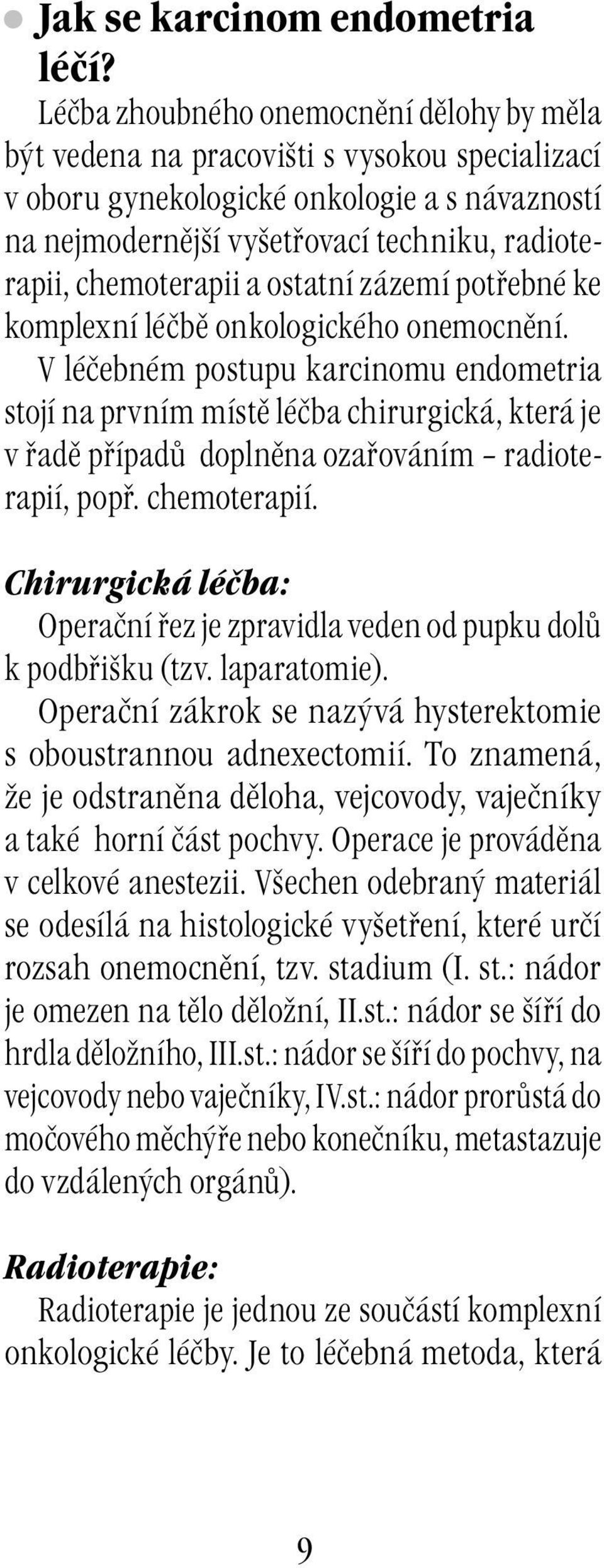 chemoterapii a ostatní zázemí potřebné ke komplexní léčbě onkologického onemocnění.