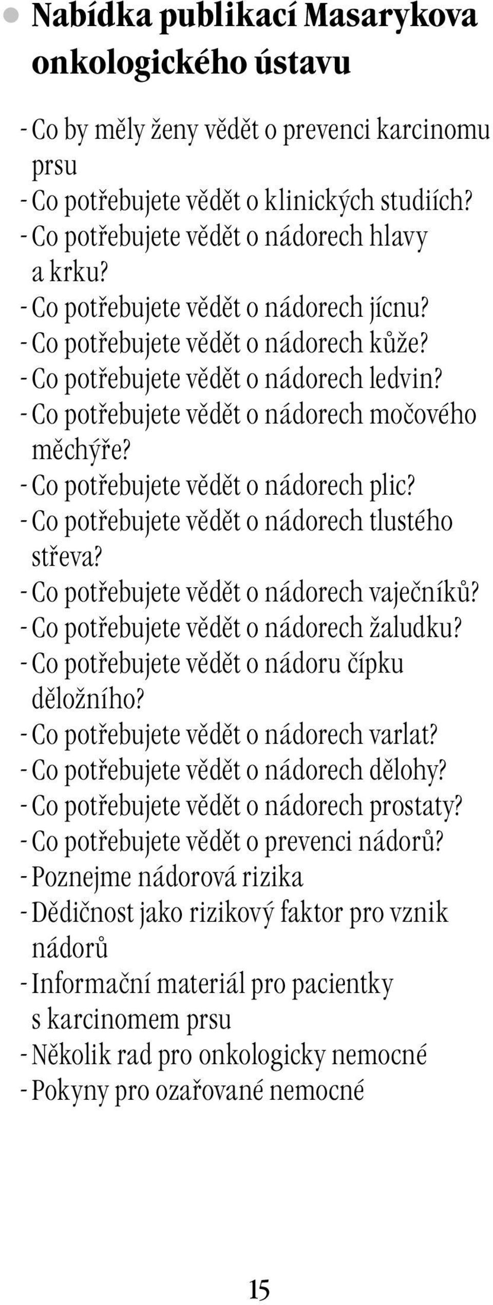 - Co potřebujete vědět o nádorech plic? - Co potřebujete vědět o nádorech tlustého střeva? - Co potřebujete vědět o nádorech vaječníků? - Co potřebujete vědět o nádorech žaludku?