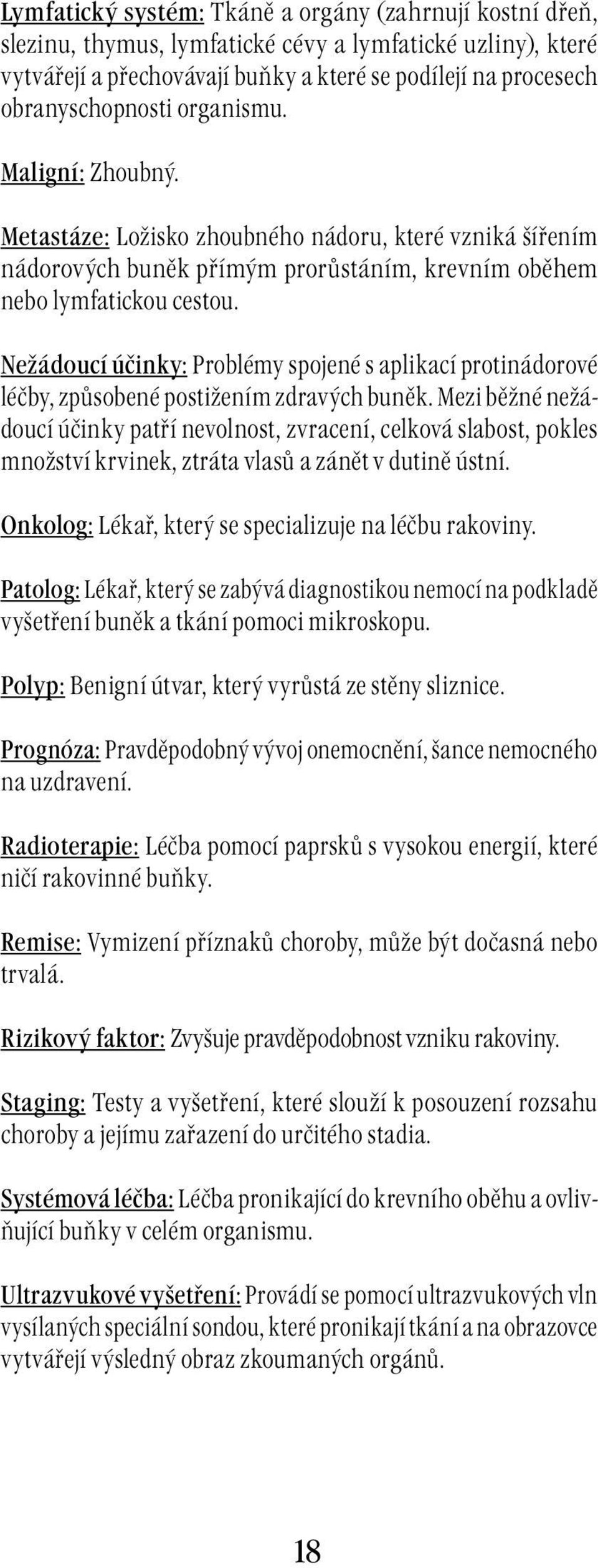 Nežádoucí účinky: Problémy spojené s aplikací protinádorové léčby, způsobené postižením zdravých buněk.