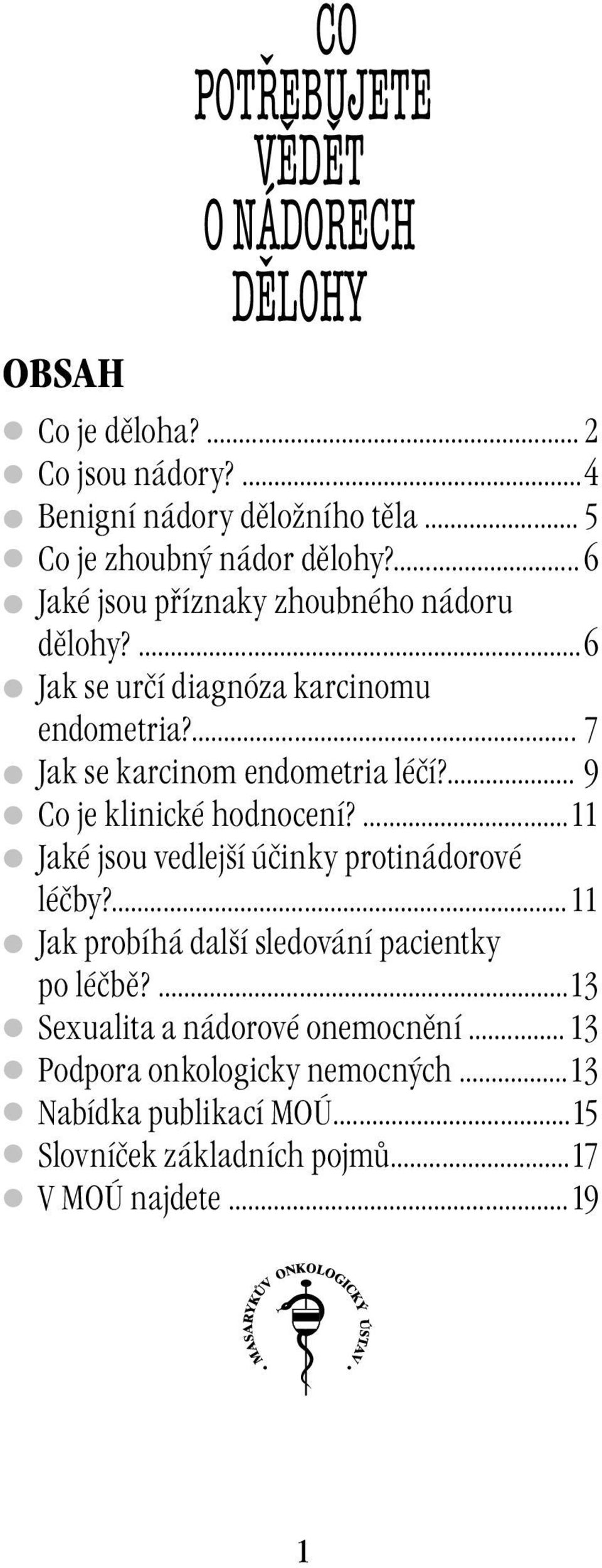 ... 9 Co je klinické hodnocení?... 11 Jaké jsou vedlejší účinky protinádorové léčby?... Jak probíhá další sledování pacientky po léčbě?