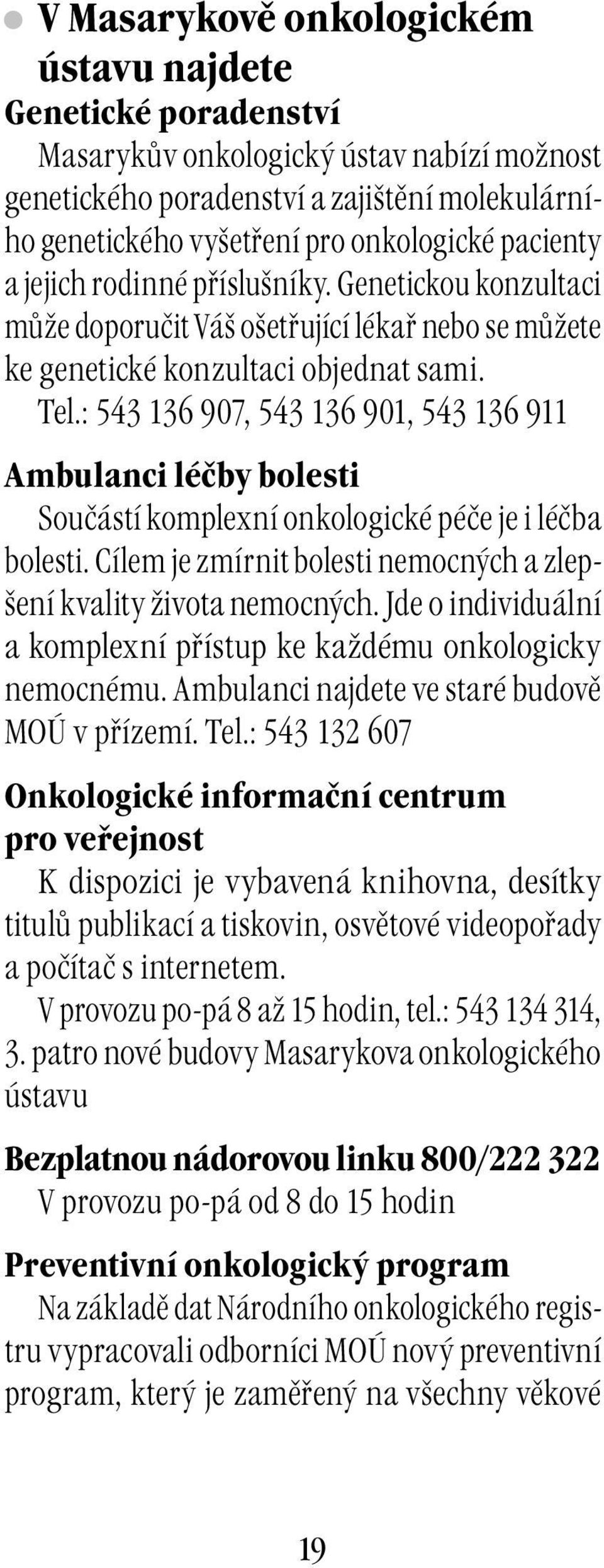 : 543 136 907, 543 136 901, 543 136 911 Ambulanci léčby bolesti Součástí komplexní onkologické péče je i léčba bolesti. Cílem je zmírnit bolesti nemocných a zlepšení kvality života nemocných.