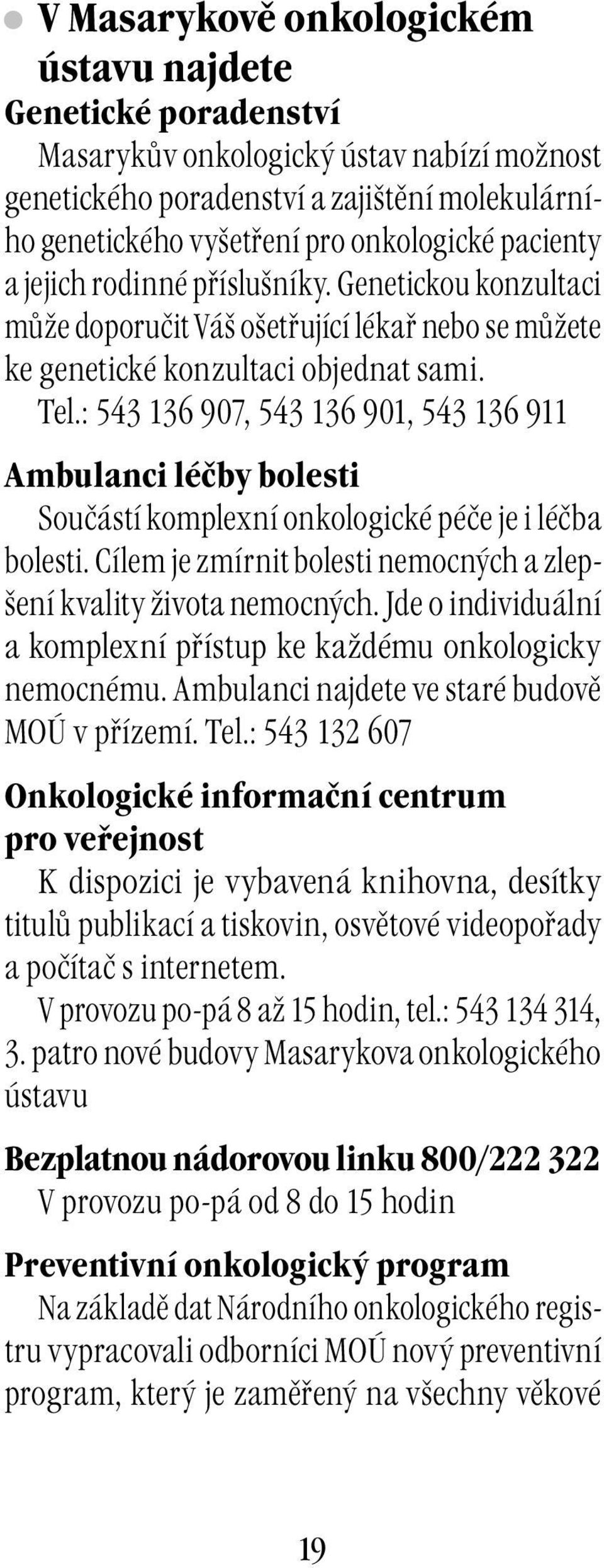 : 543 136 907, 543 136 901, 543 136 911 Ambulanci léčby bolesti Součástí komplexní onkologické péče je i léčba bolesti. Cílem je zmírnit bolesti nemocných a zlepšení kvality života nemocných.