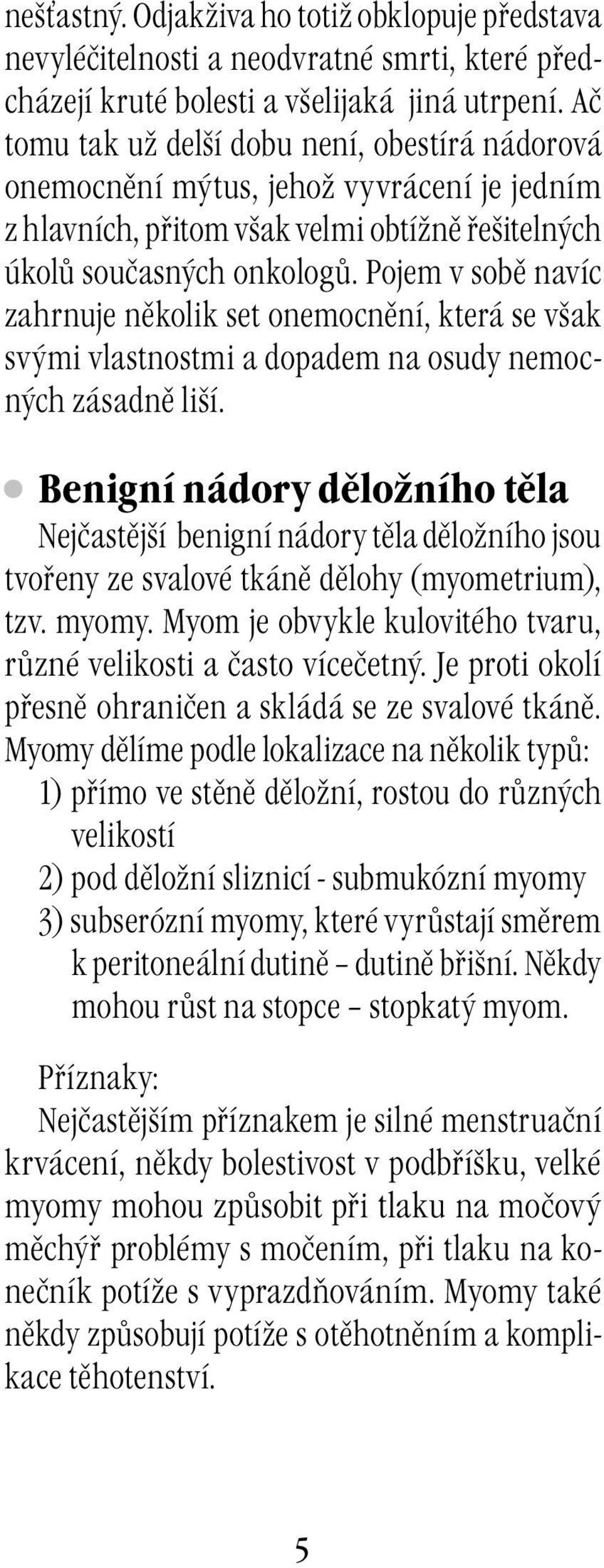 Pojem v sobě navíc zahrnuje několik set onemocnění, která se však svými vlastnostmi a dopadem na osudy nemocných zásadně liší.