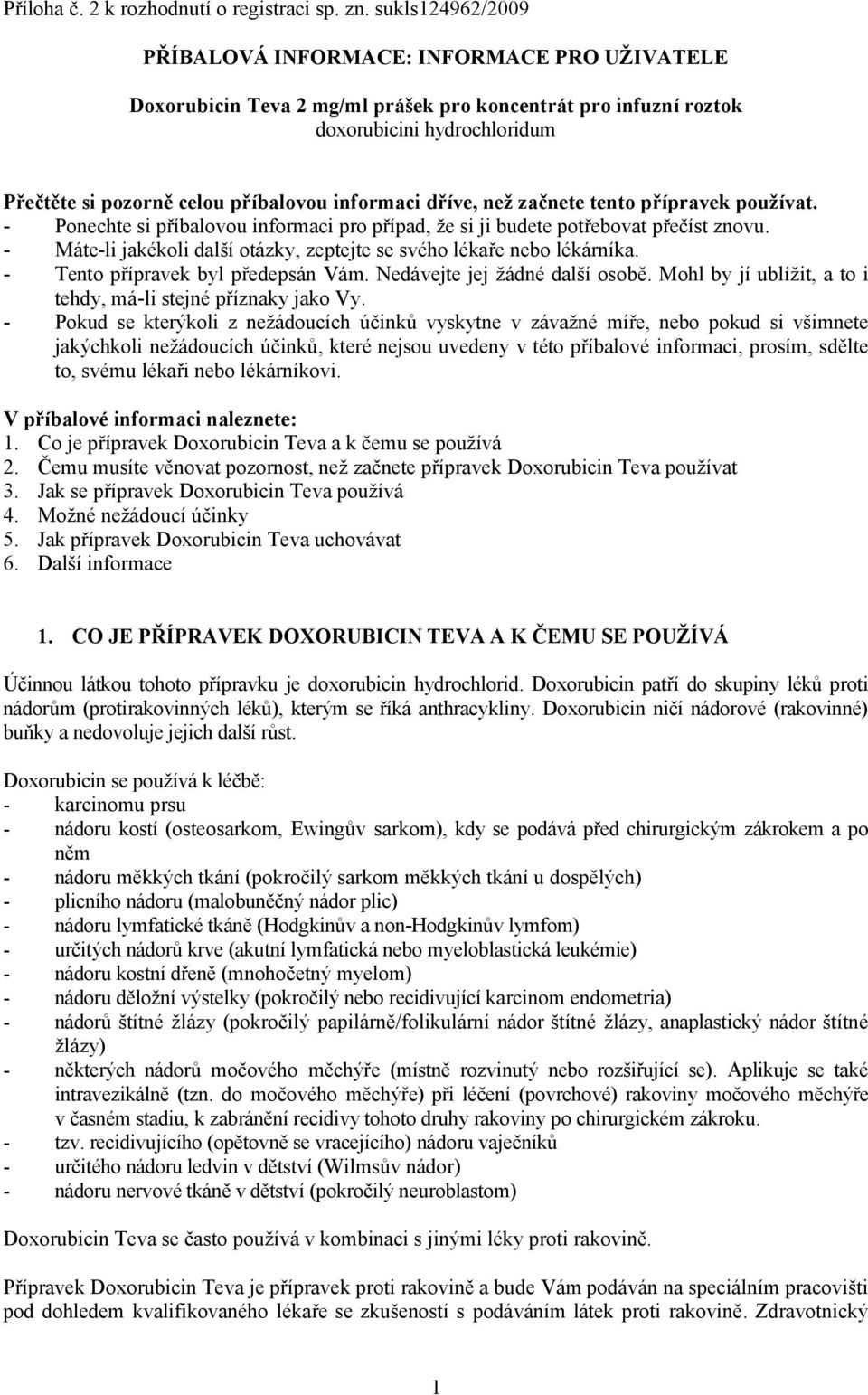 informaci dříve, než začnete tento přípravek používat. - Ponechte si příbalovou informaci pro případ, že si ji budete potřebovat přečíst znovu.