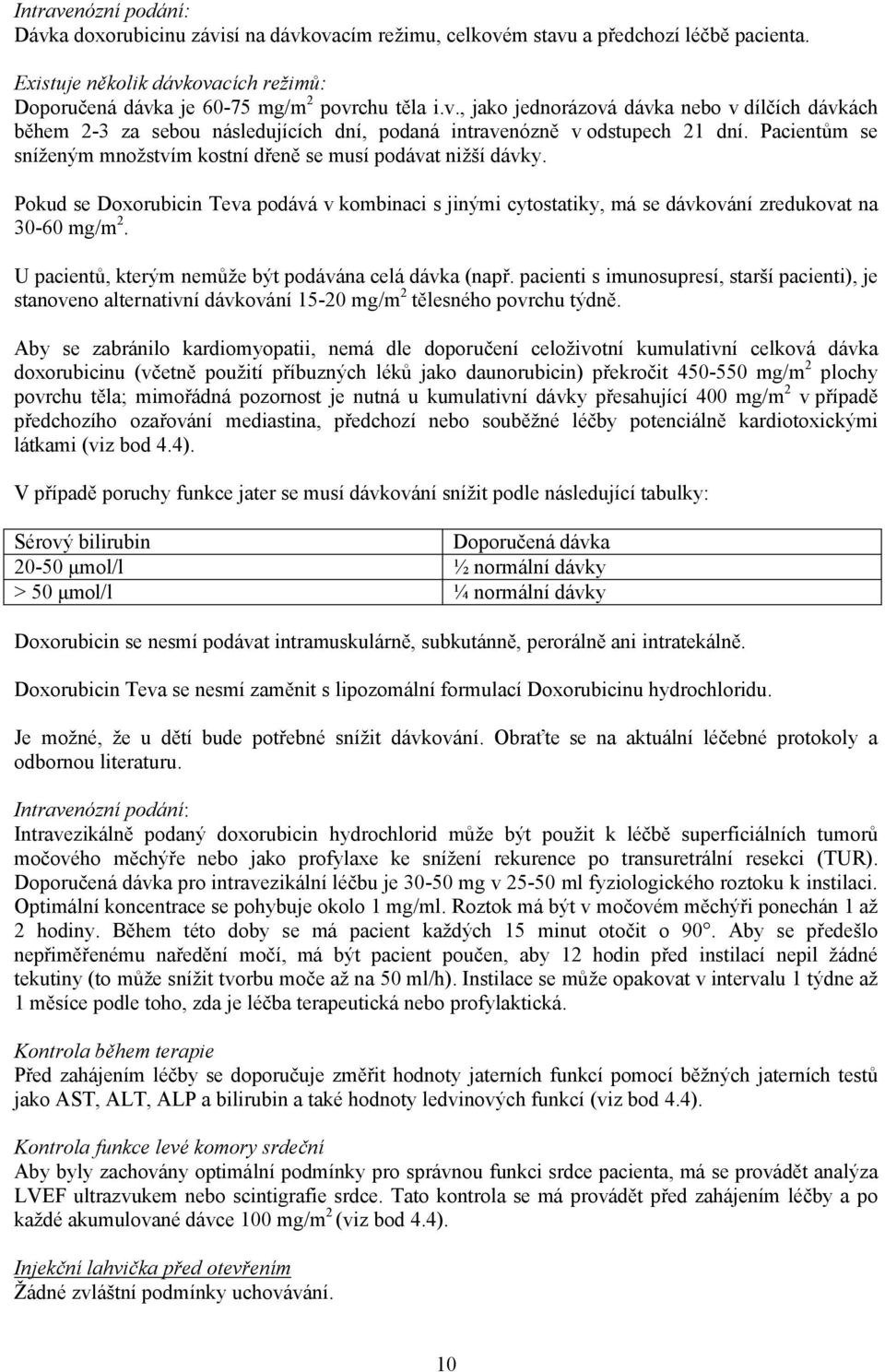 U pacientů, kterým nemůže být podávána celá dávka (např. pacienti s imunosupresí, starší pacienti), je stanoveno alternativní dávkování 15-20 mg/m 2 tělesného povrchu týdně.